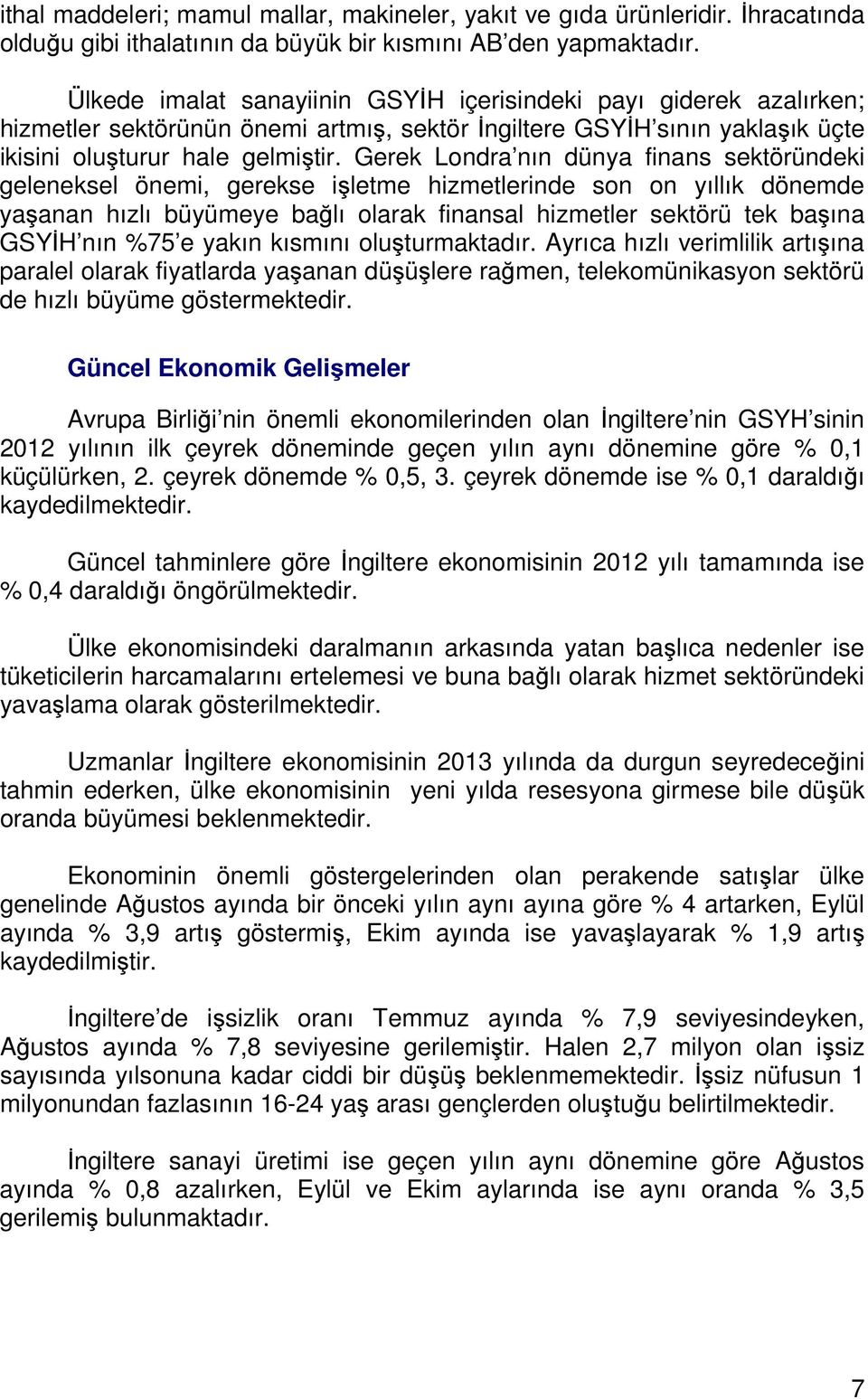 Gerek Londra nın dünya finans sektöründeki geleneksel önemi, gerekse işletme hizmetlerinde son on yıllık dönemde yaşanan hızlı büyümeye bağlı olarak finansal hizmetler sektörü tek başına GSYİH nın