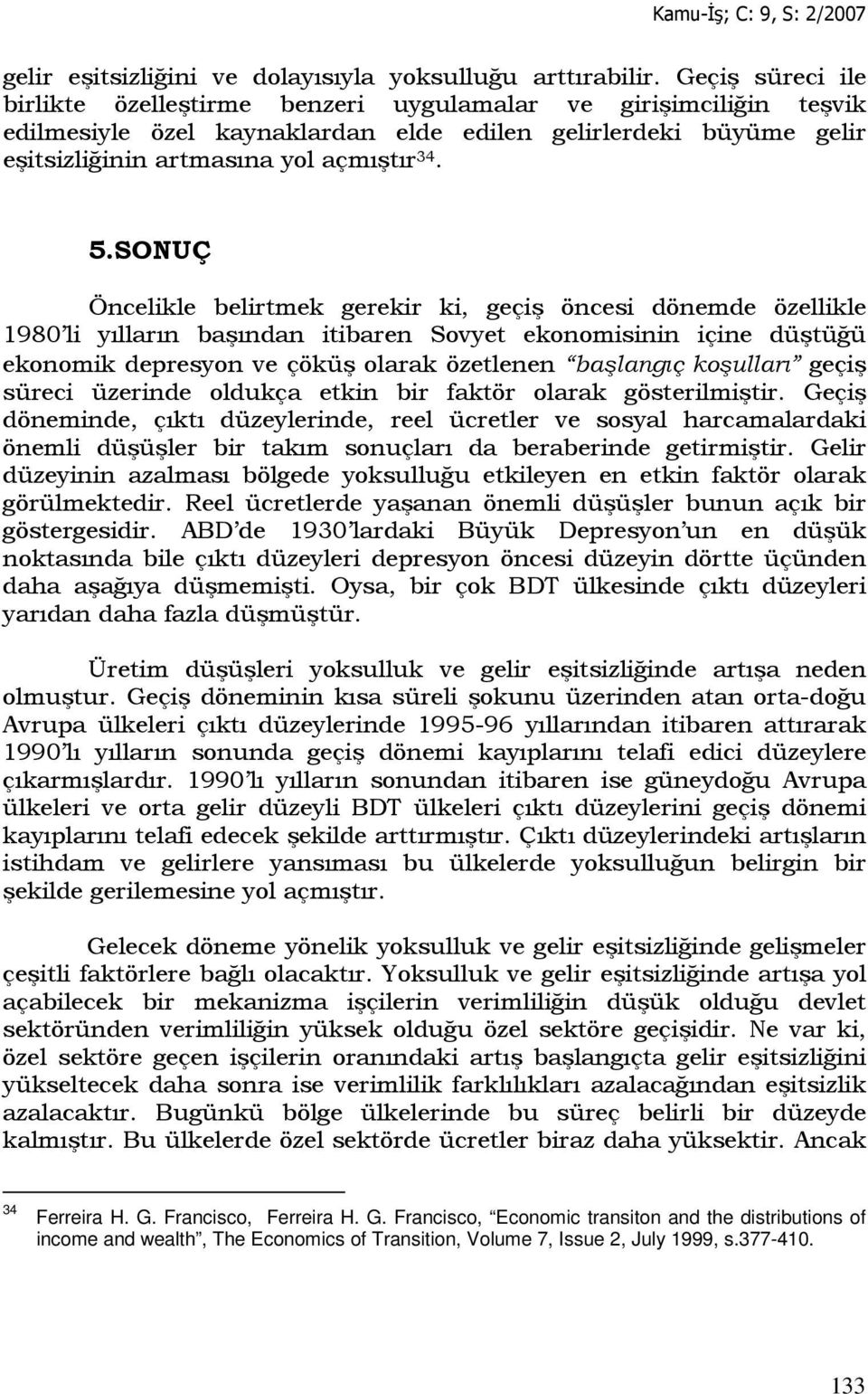 SONUÇ Öncelikle belirtmek gerekir ki, geçiş öncesi dönemde özellikle 1980 li yılların başından itibaren Sovyet ekonomisinin içine düştüğü ekonomik depresyon ve çöküş olarak özetlenen başlangıç