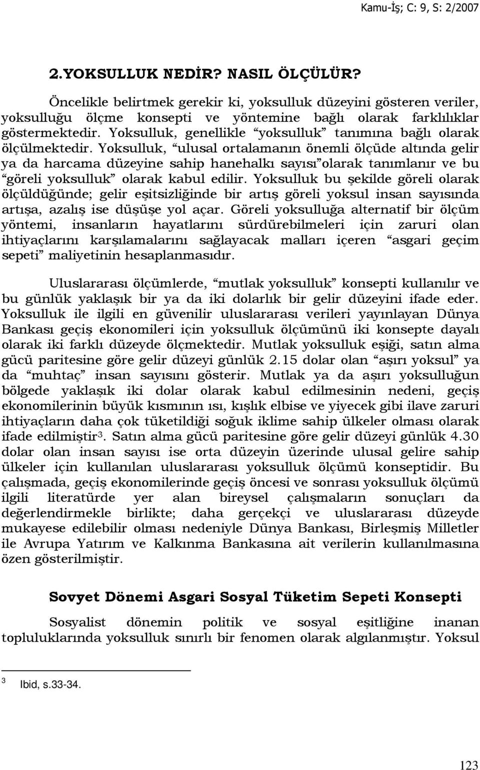 Yoksulluk, ulusal ortalamanın önemli ölçüde altında gelir ya da harcama düzeyine sahip hanehalkı sayısı olarak tanımlanır ve bu göreli yoksulluk olarak kabul edilir.