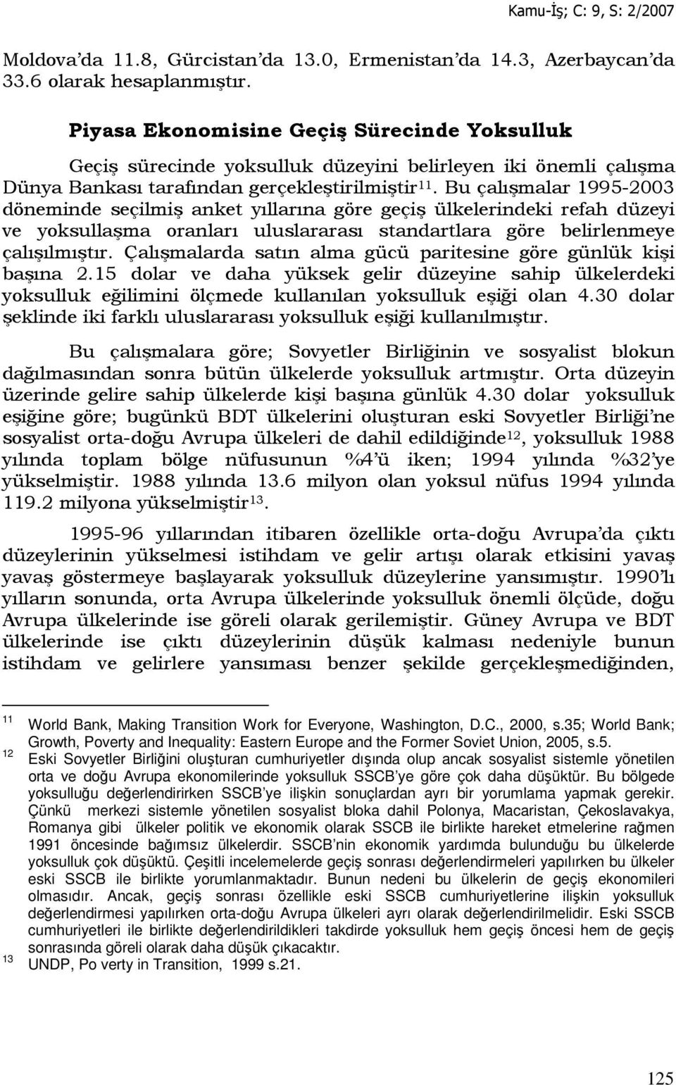 Bu çalışmalar 1995-2003 döneminde seçilmiş anket yıllarına göre geçiş ülkelerindeki refah düzeyi ve yoksullaşma oranları uluslararası standartlara göre belirlenmeye çalışılmıştır.