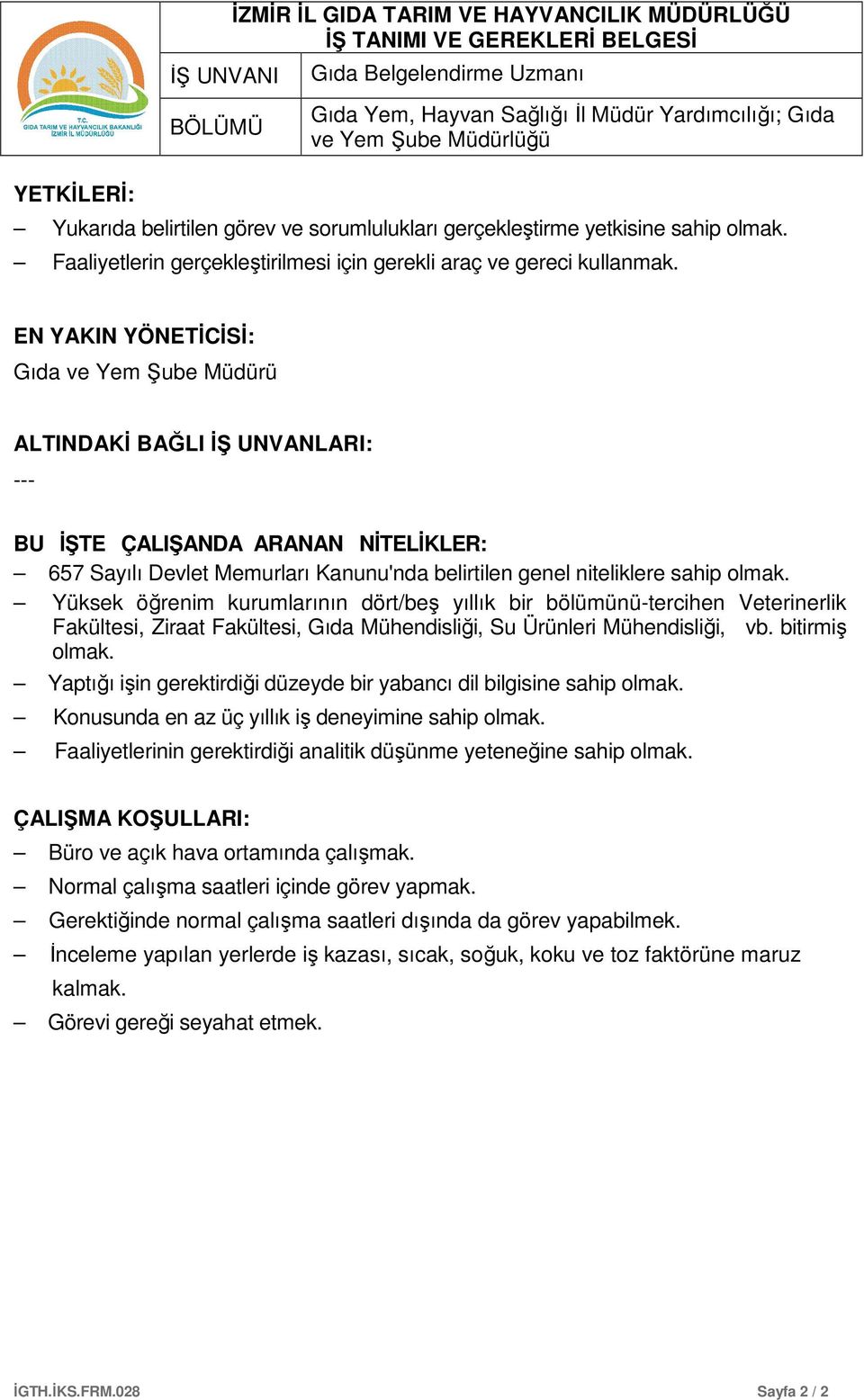 EN YAKIN YÖNETİCİSİ: ALTINDAKİ BAĞLI İŞ UNVANLARI: --- BU İŞTE ÇALIŞANDA ARANAN NİTELİKLER: 657 Sayılı Devlet Memurları Kanunu'nda belirtilen genel niteliklere sahip olmak.