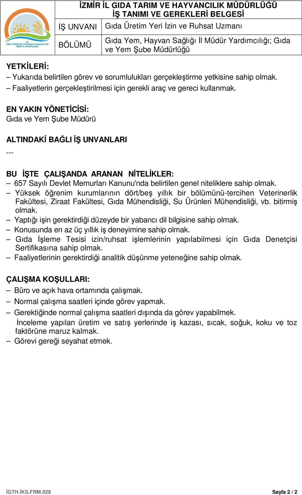 EN YAKIN YÖNETİCİSİ: ALTINDAKİ BAĞLI İŞ UNVANLARI --- BU İŞTE ÇALIŞANDA ARANAN NİTELİKLER: 657 Sayılı Devlet Memurları Kanunu'nda belirtilen genel niteliklere sahip olmak.