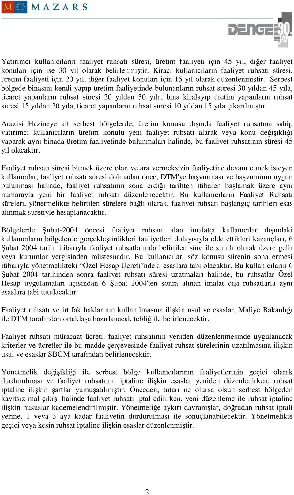 Serbest bölgede binasını kendi yapıp üretim faaliyetinde bulunanların ruhsat süresi 30 yıldan 45 yıla, ticaret yapanların ruhsat süresi 20 yıldan 30 yıla, bina kiralayıp üretim yapanların ruhsat