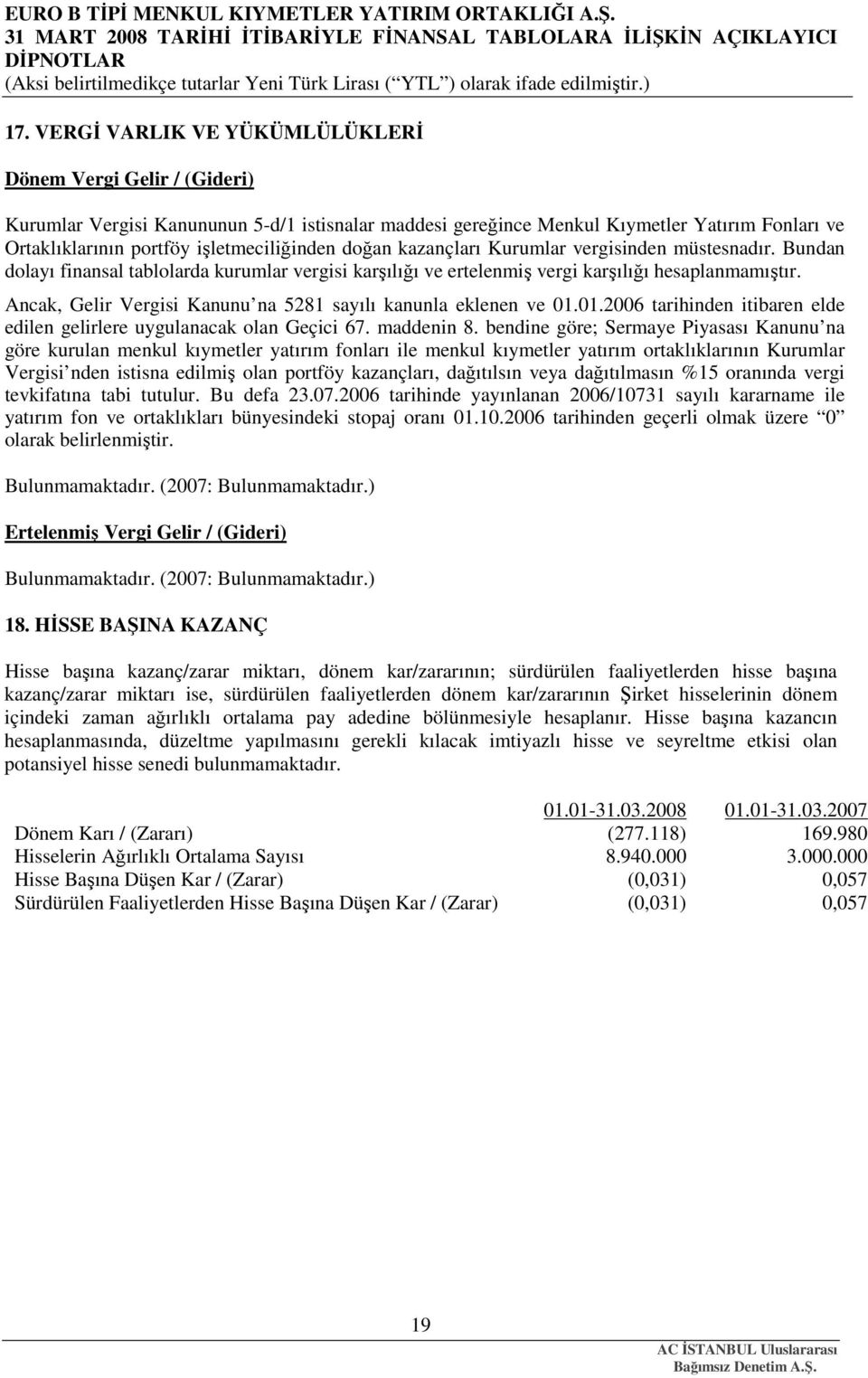 Ancak, Gelir Vergisi Kanunu na 5281 sayılı kanunla eklenen ve 01.01.2006 tarihinden itibaren elde edilen gelirlere uygulanacak olan Geçici 67. maddenin 8.