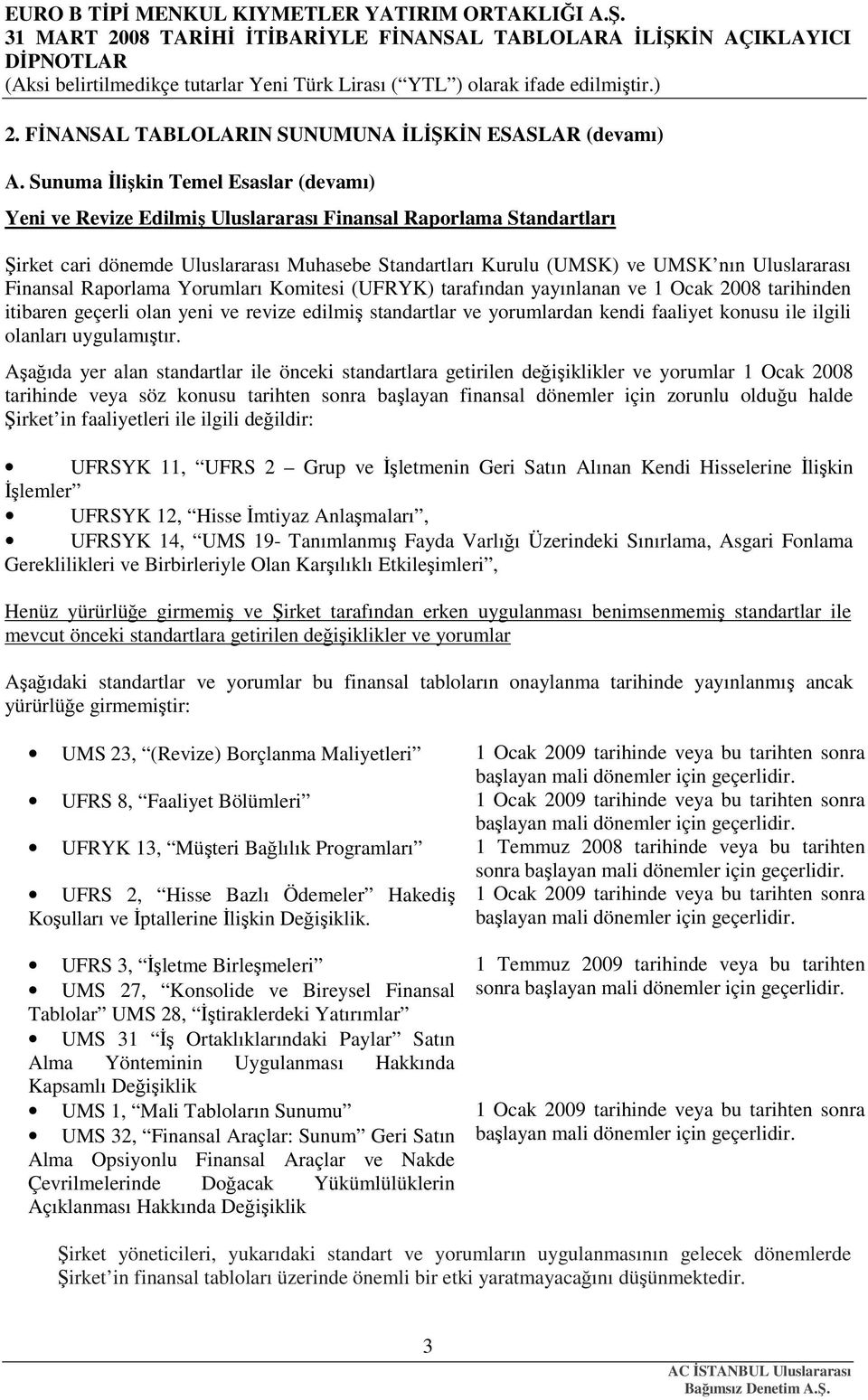 Finansal Raporlama Yorumları Komitesi (UFRYK) tarafından yayınlanan ve 1 Ocak 2008 tarihinden itibaren geçerli olan yeni ve revize edilmiş standartlar ve yorumlardan kendi faaliyet konusu ile ilgili