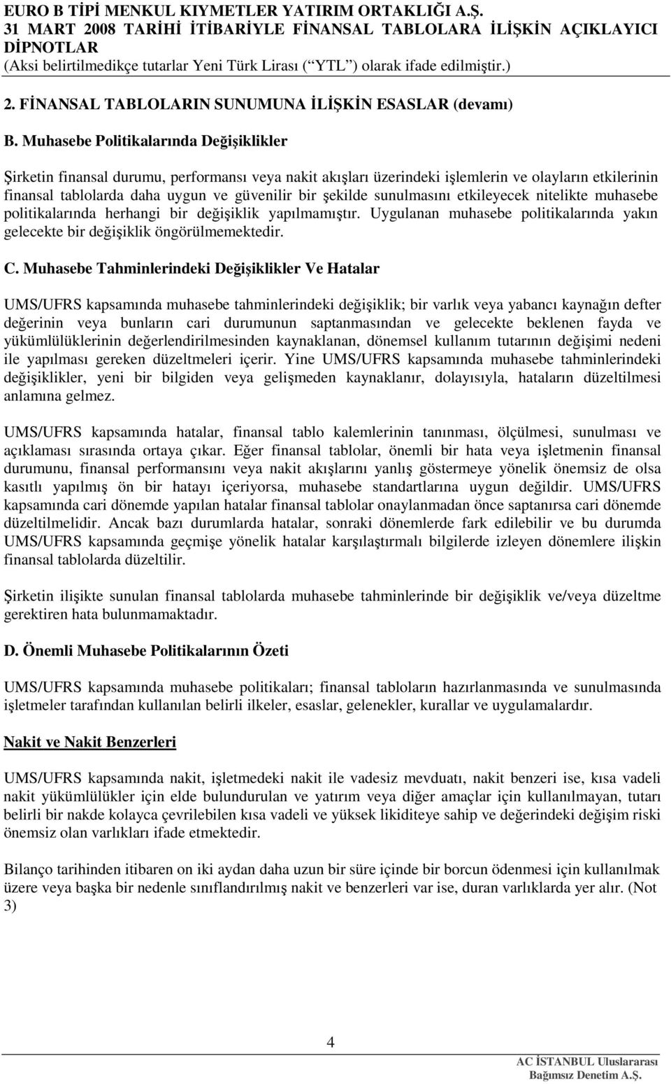 sunulmasını etkileyecek nitelikte muhasebe politikalarında herhangi bir değişiklik yapılmamıştır. Uygulanan muhasebe politikalarında yakın gelecekte bir değişiklik öngörülmemektedir. C.