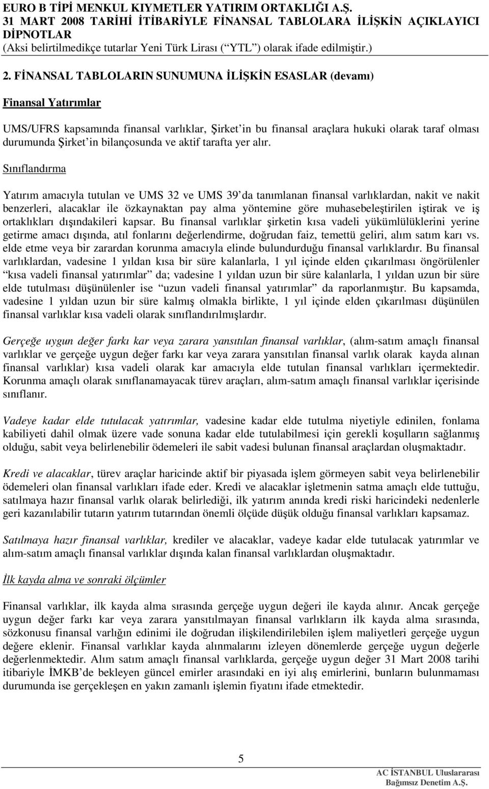 Sınıflandırma Yatırım amacıyla tutulan ve UMS 32 ve UMS 39 da tanımlanan finansal varlıklardan, nakit ve nakit benzerleri, alacaklar ile özkaynaktan pay alma yöntemine göre muhasebeleştirilen iştirak