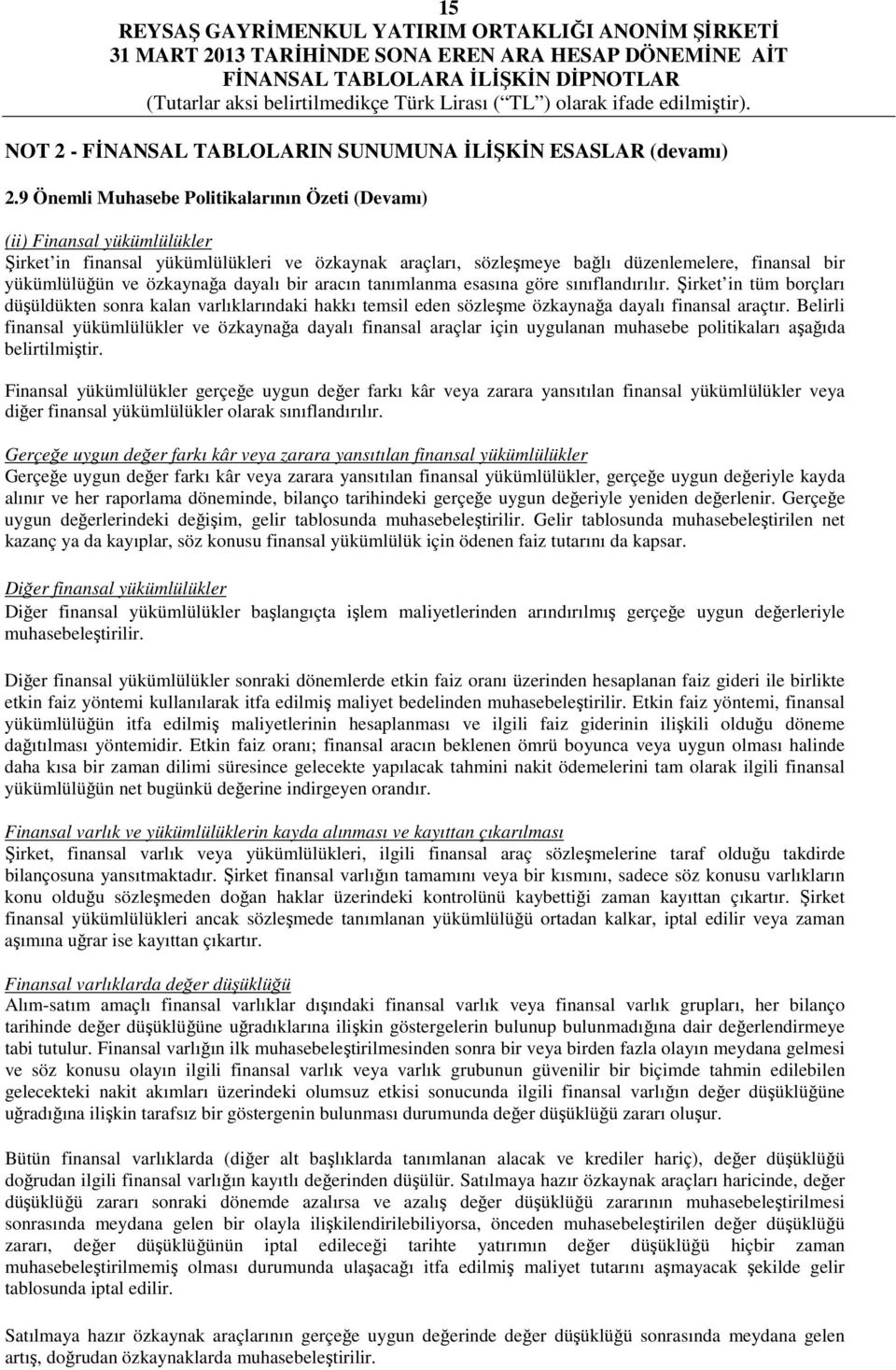 özkaynağa dayalı bir aracın tanımlanma esasına göre sınıflandırılır. Şirket in tüm borçları düşüldükten sonra kalan varlıklarındaki hakkı temsil eden sözleşme özkaynağa dayalı finansal araçtır.