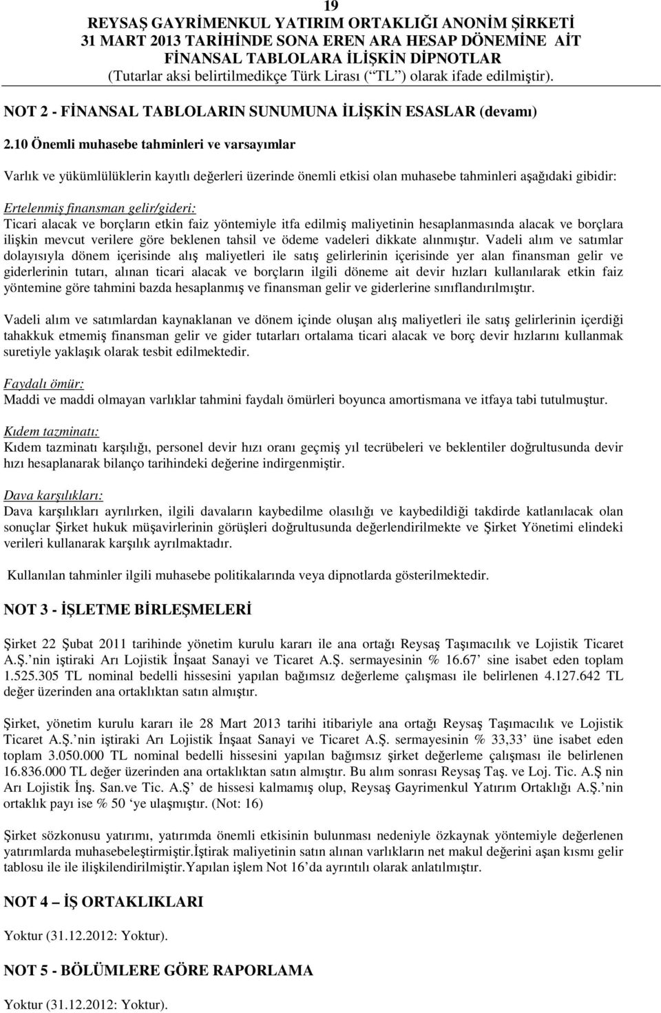 alacak ve borçların etkin faiz yöntemiyle itfa edilmiş maliyetinin hesaplanmasında alacak ve borçlara ilişkin mevcut verilere göre beklenen tahsil ve ödeme vadeleri dikkate alınmıştır.