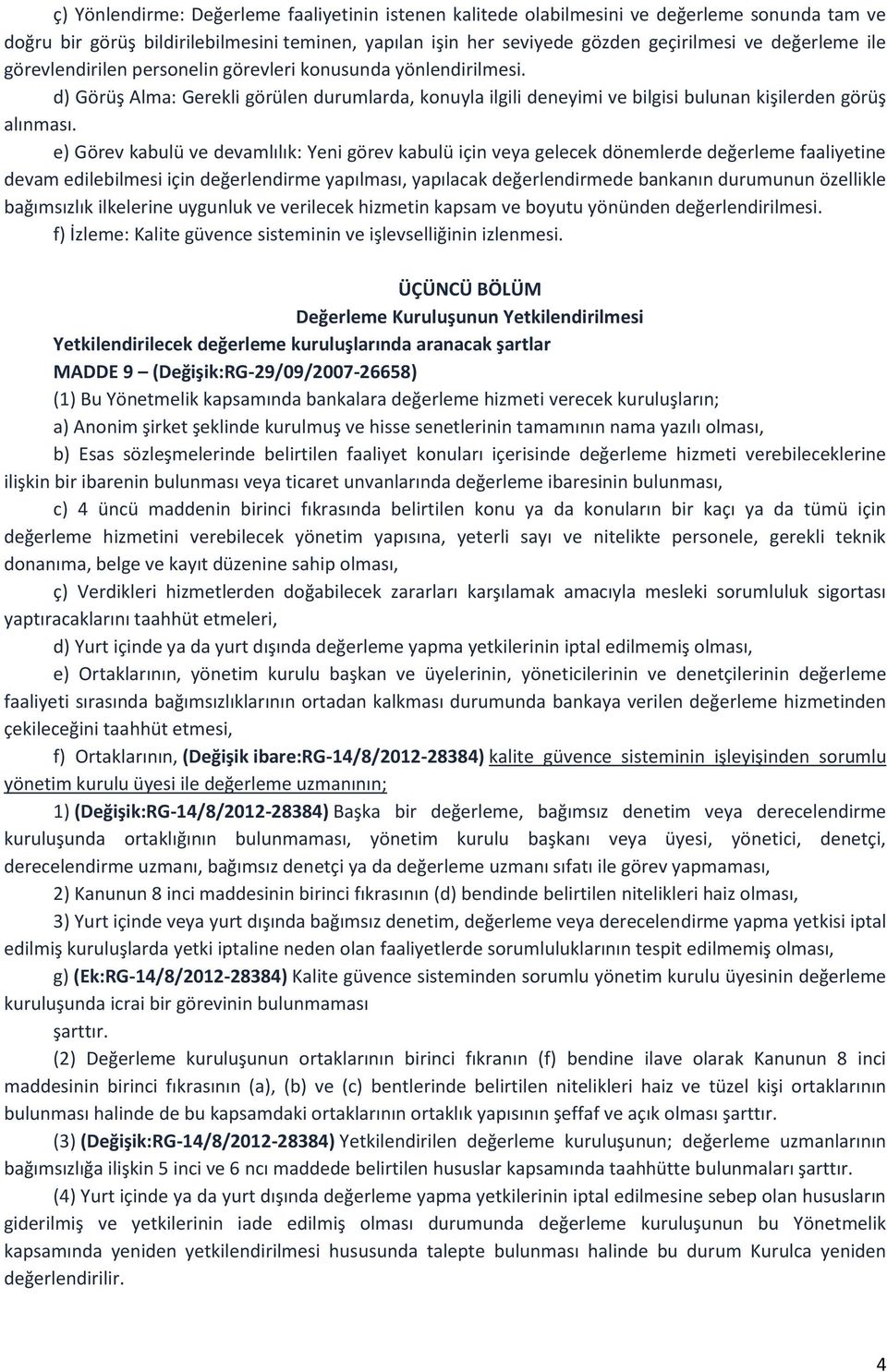 e) Görev kabulü ve devamlılık: Yeni görev kabulü için veya gelecek dönemlerde değerleme faaliyetine devam edilebilmesi için değerlendirme yapılması, yapılacak değerlendirmede bankanın durumunun