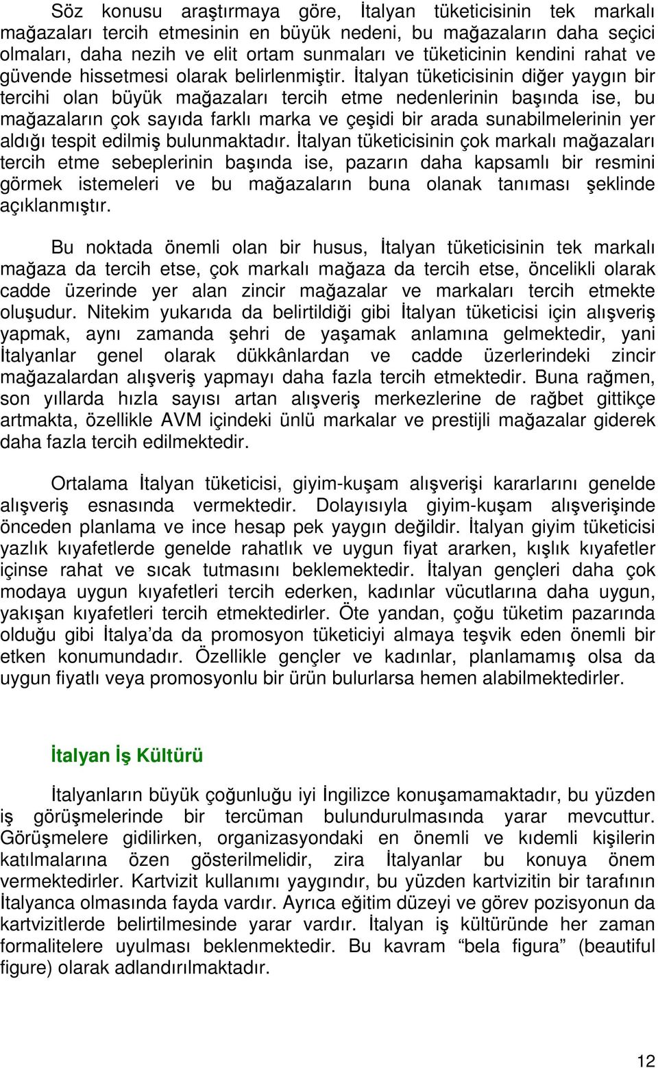 İtalyan tüketicisinin diğer yaygın bir tercihi olan büyük mağazaları tercih etme nedenlerinin başında ise, bu mağazaların çok sayıda farklı marka ve çeşidi bir arada sunabilmelerinin yer aldığı