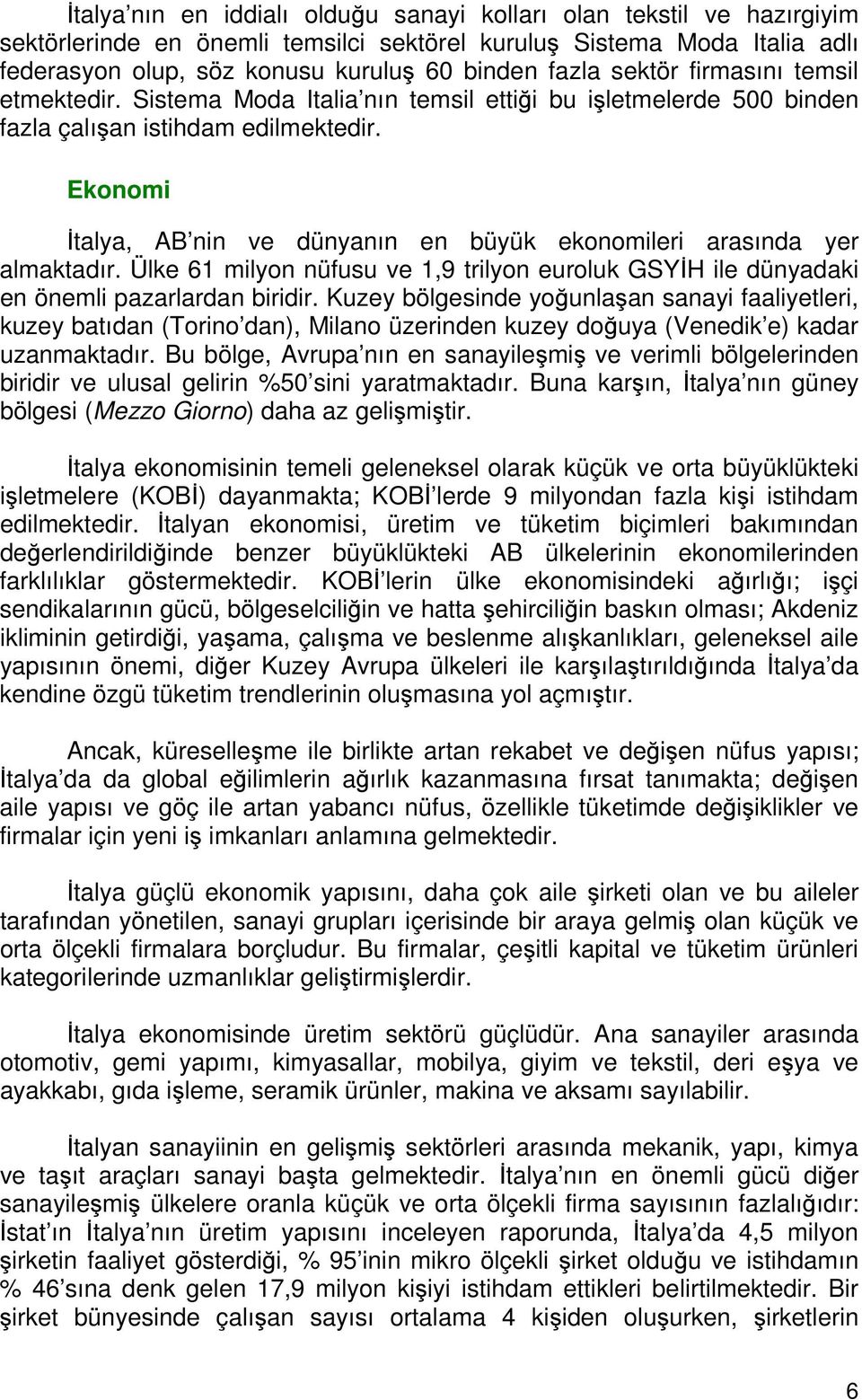 Ekonomi İtalya, AB nin ve dünyanın en büyük ekonomileri arasında yer almaktadır. Ülke 61 milyon nüfusu ve 1,9 trilyon euroluk GSYİH ile dünyadaki en önemli pazarlardan biridir.