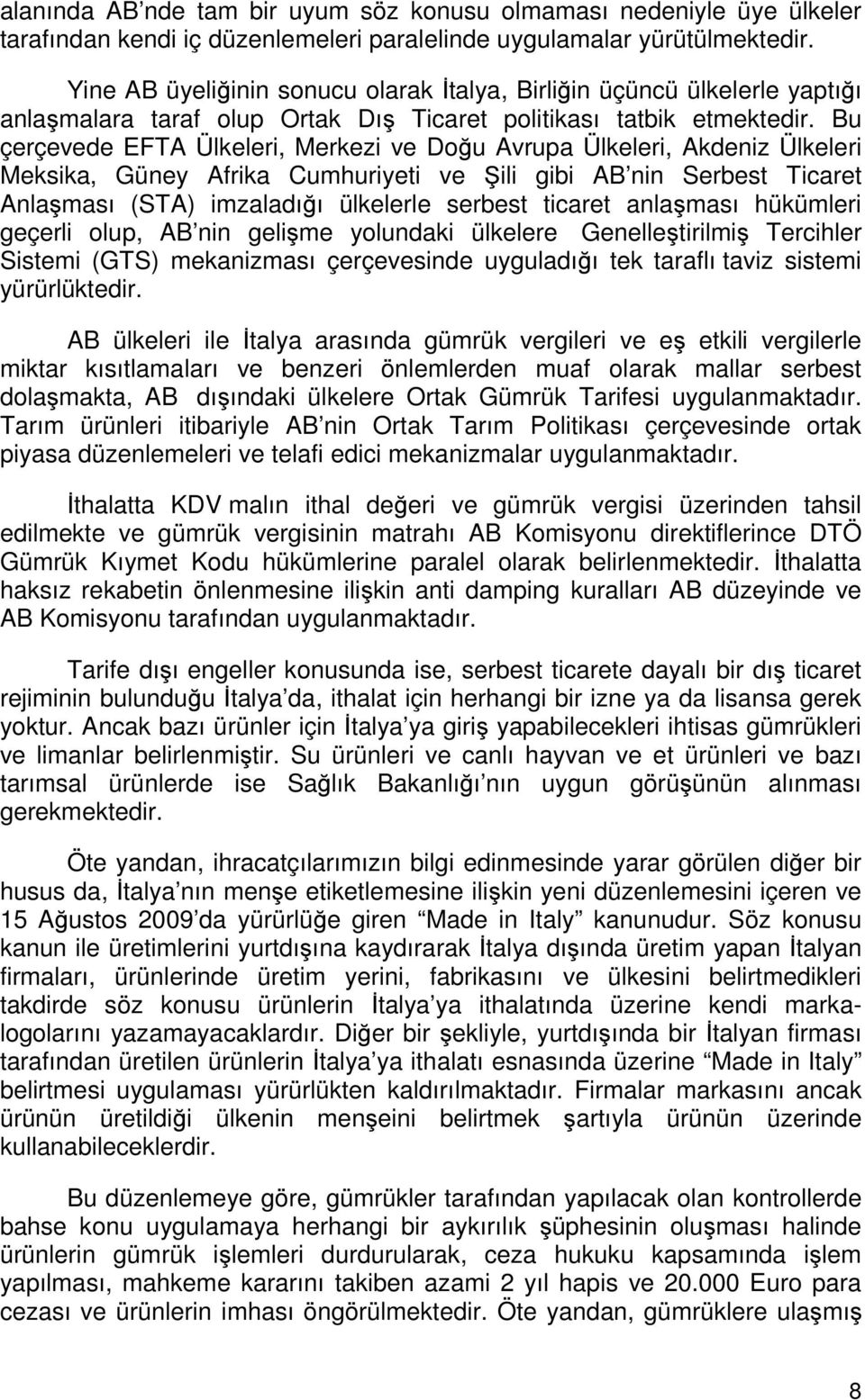 Bu çerçevede EFTA Ülkeleri, Merkezi ve Doğu Avrupa Ülkeleri, Akdeniz Ülkeleri Meksika, Güney Afrika Cumhuriyeti ve Şili gibi AB nin Serbest Ticaret Anlaşması (STA) imzaladığı ülkelerle serbest