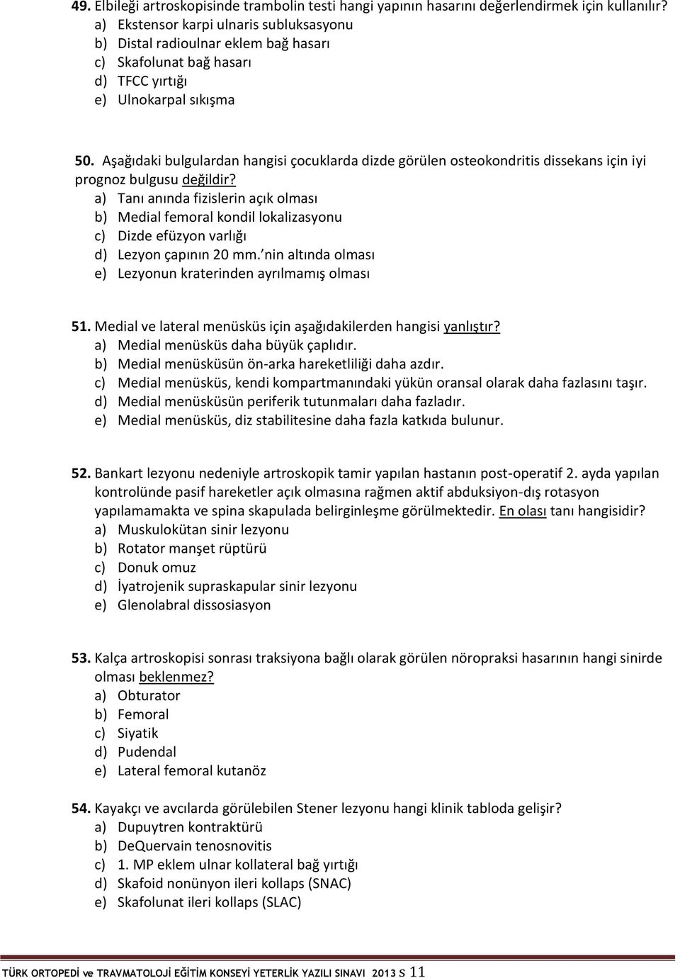 Aşağıdaki bulgulardan hangisi çocuklarda dizde görülen osteokondritis dissekans için iyi prognoz bulgusu değildir?