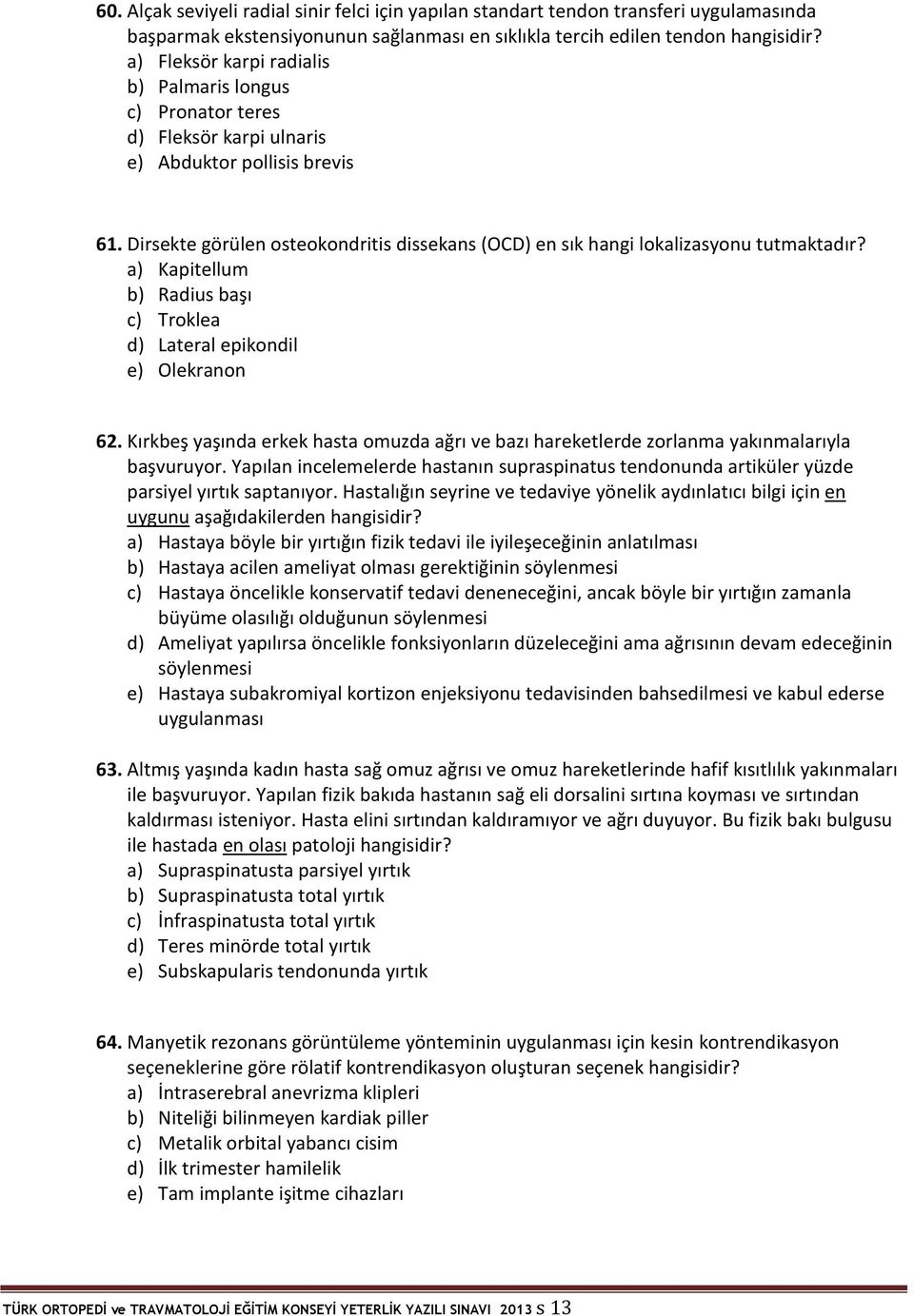 Dirsekte görülen osteokondritis dissekans (OCD) en sık hangi lokalizasyonu tutmaktadır? a) Kapitellum b) Radius başı c) Troklea d) Lateral epikondil e) Olekranon 62.