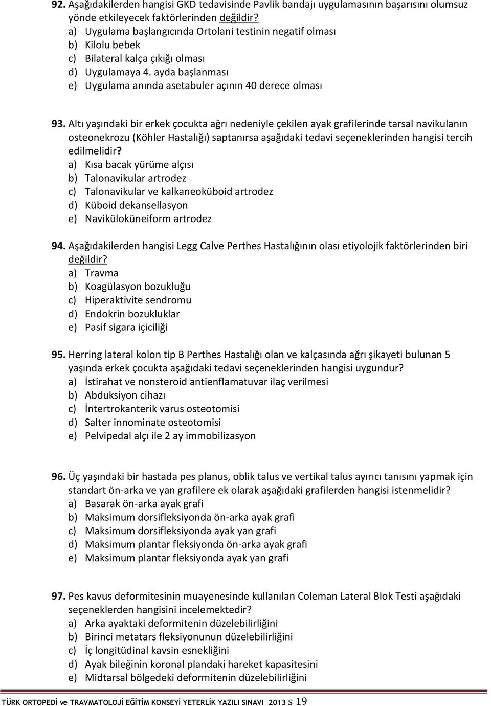 Altı yaşındaki bir erkek çocukta ağrı nedeniyle çekilen ayak grafilerinde tarsal navikulanın osteonekrozu (Köhler Hastalığı) saptanırsa aşağıdaki tedavi seçeneklerinden hangisi tercih edilmelidir?