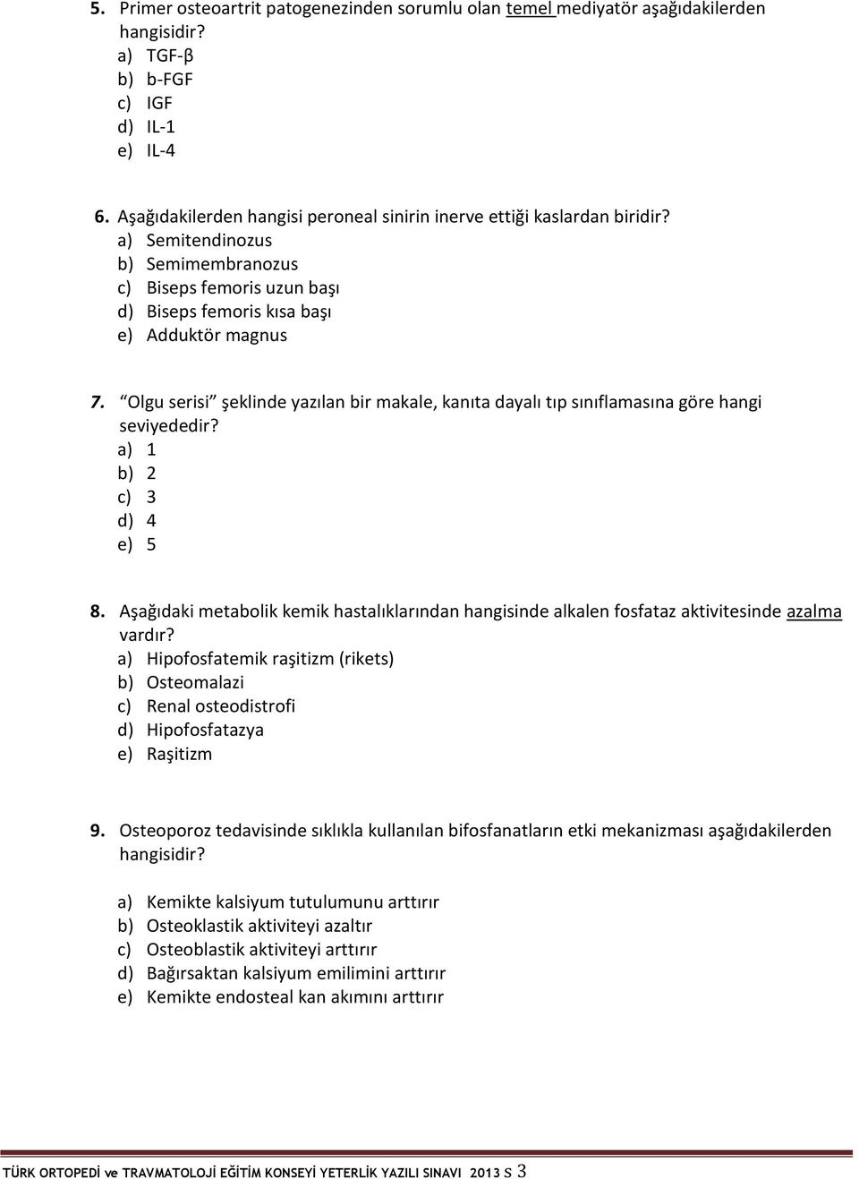 Olgu serisi şeklinde yazılan bir makale, kanıta dayalı tıp sınıflamasına göre hangi seviyededir? a) 1 b) 2 c) 3 d) 4 e) 5 8.