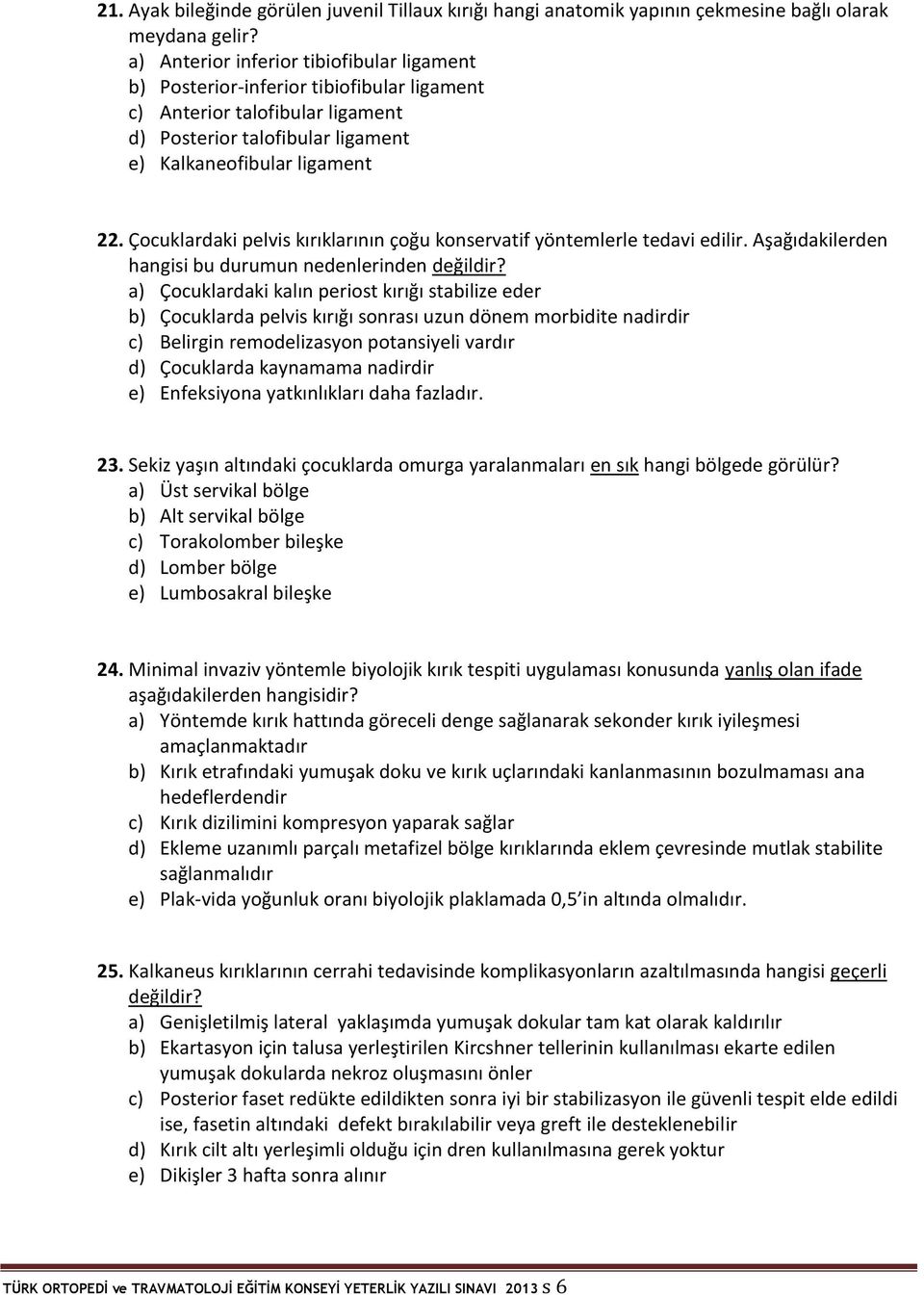 Çocuklardaki pelvis kırıklarının çoğu konservatif yöntemlerle tedavi edilir. Aşağıdakilerden hangisi bu durumun nedenlerinden değildir?