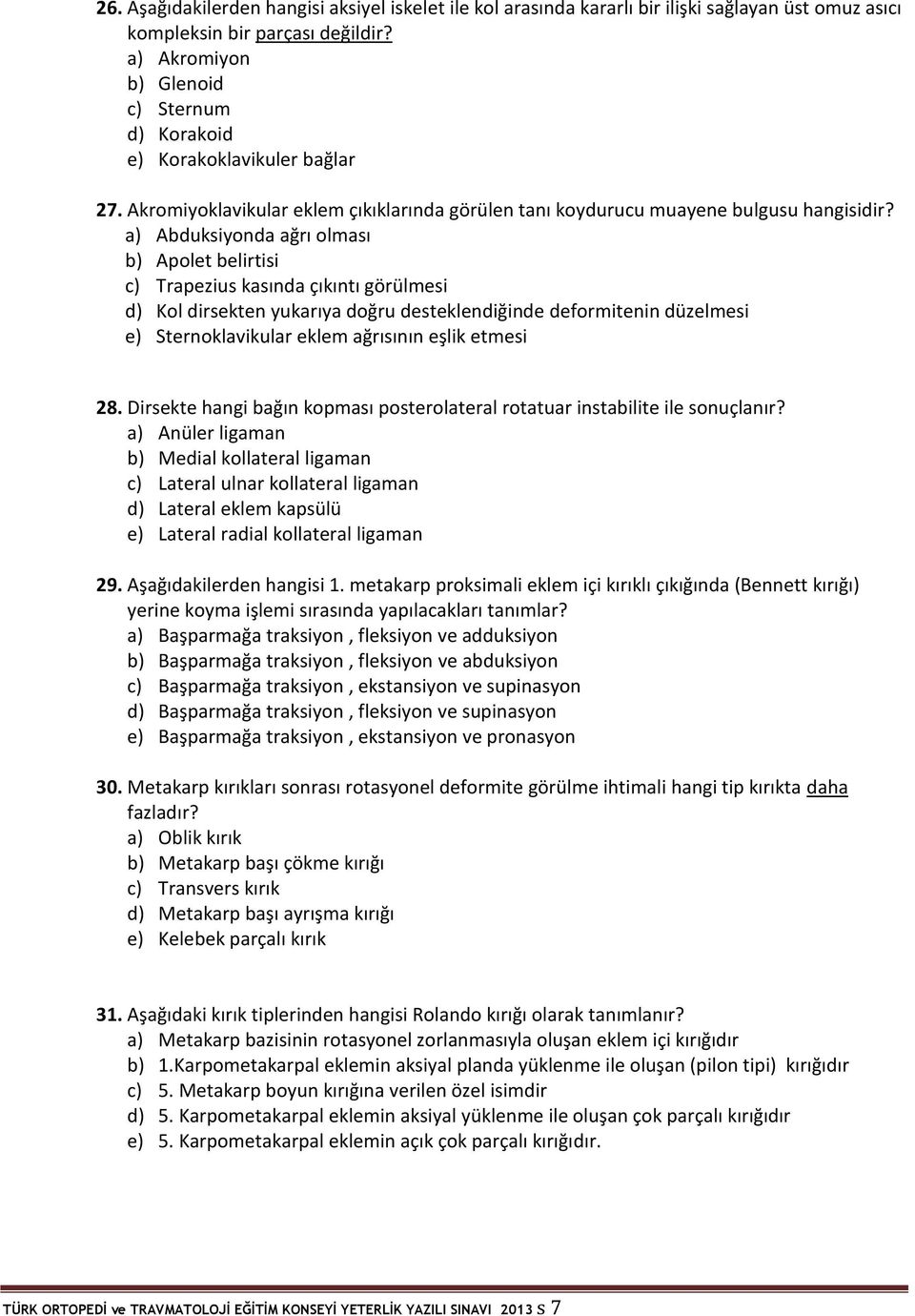 a) Abduksiyonda ağrı olması b) Apolet belirtisi c) Trapezius kasında çıkıntı görülmesi d) Kol dirsekten yukarıya doğru desteklendiğinde deformitenin düzelmesi e) Sternoklavikular eklem ağrısının