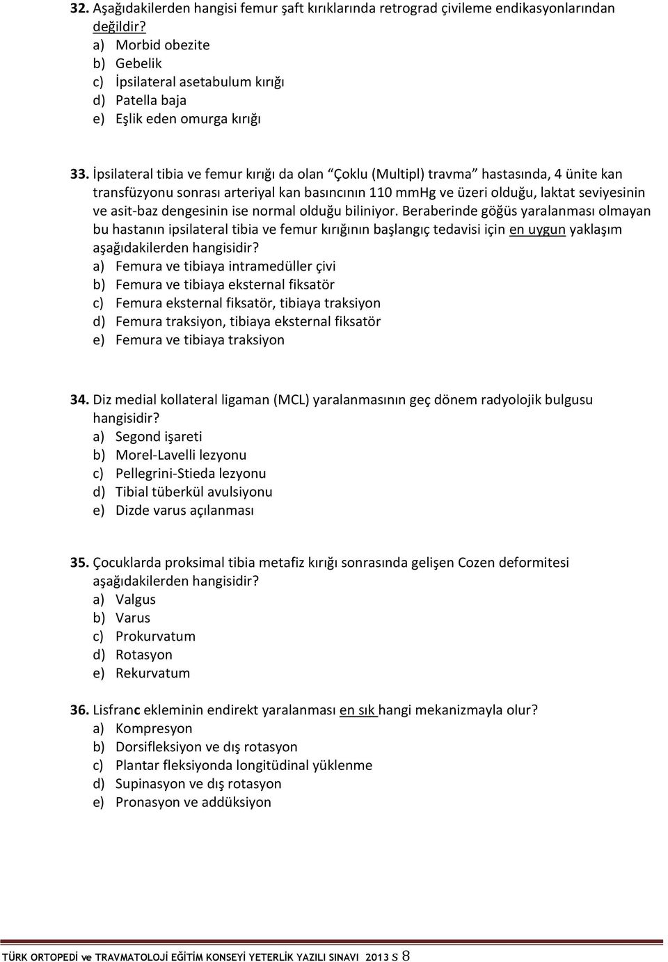 İpsilateral tibia ve femur kırığı da olan Çoklu (Multipl) travma hastasında, 4 ünite kan transfüzyonu sonrası arteriyal kan basıncının 110 mmhg ve üzeri olduğu, laktat seviyesinin ve asit-baz