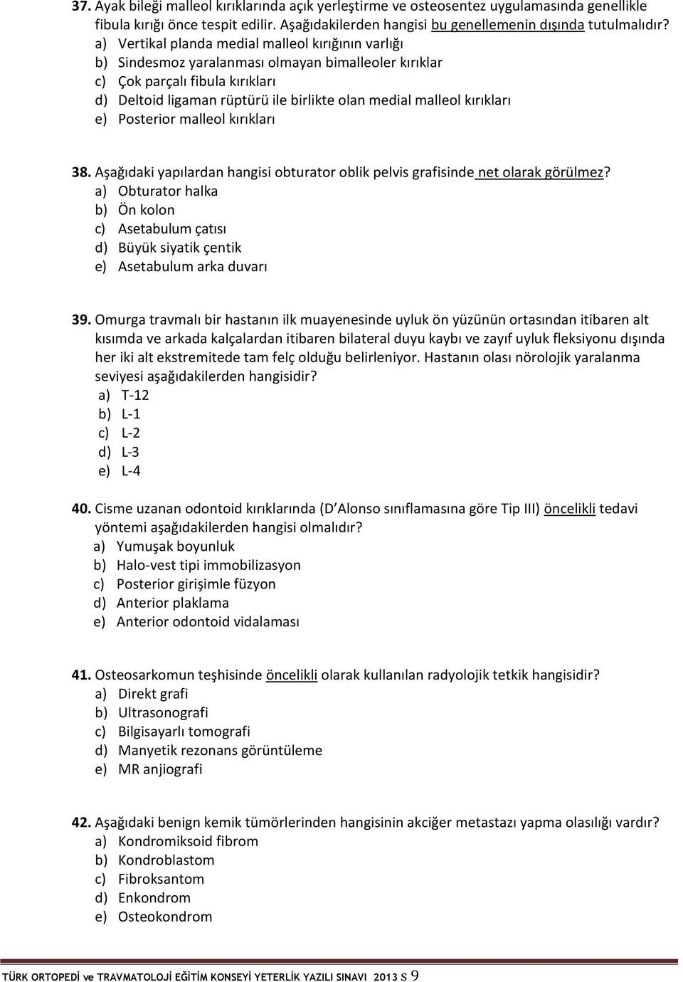 kırıkları e) Posterior malleol kırıkları 38. Aşağıdaki yapılardan hangisi obturator oblik pelvis grafisinde net olarak görülmez?