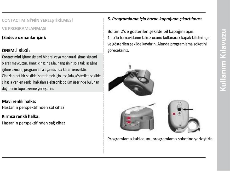 Cihazları net bir şekilde işaretlemek için, aşağıda gösterilen şekilde, cihazla verilen renkli halkaları elektronik bölüm üzerinde bulunan düğmenin topu üzerine yerleştirin: 5.