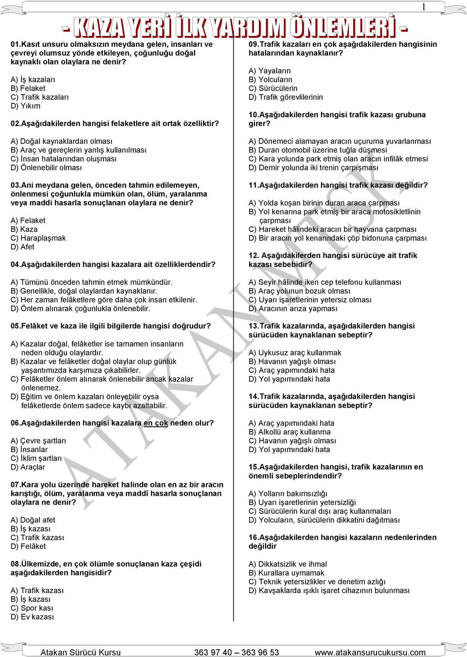 Ani meydana gelen, önceden tahmin edilemeyen, önlenmesi çoğunlukla mümkün olan, ölüm, yaralanma veya maddi hasarla sonuçlanan olaylara ne denir? A) Felaket B) Kaza C) Haraplaşmak D) Afet 04.