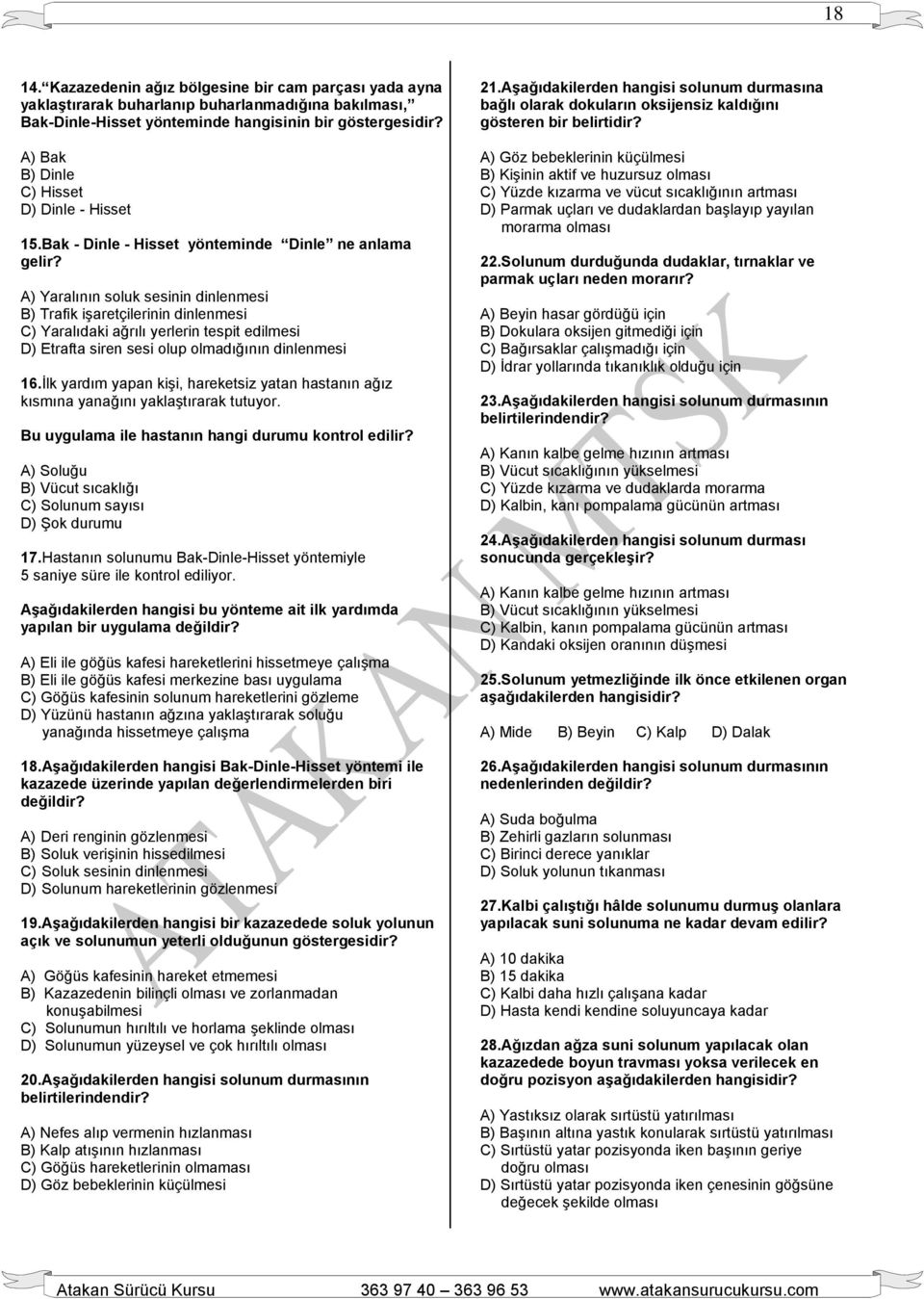 A) Yaralının soluk sesinin dinlenmesi B) Trafik işaretçilerinin dinlenmesi C) Yaralıdaki ağrılı yerlerin tespit edilmesi D) Etrafta siren sesi olup olmadığının dinlenmesi 16.