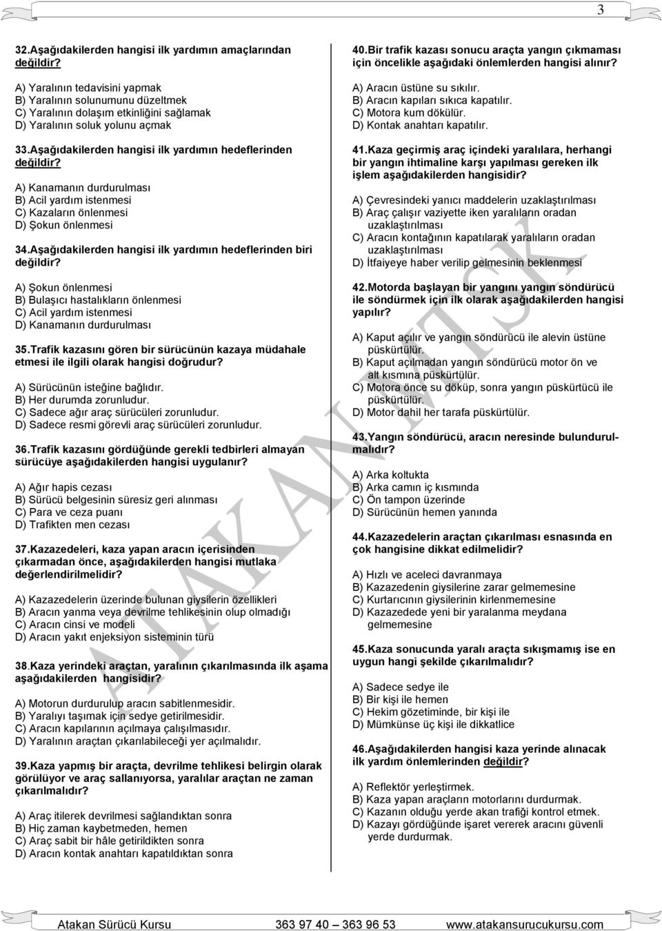 AĢağıdakilerden hangisi ilk yardımın hedeflerinden değildir? A) Kanamanın durdurulması B) Acil yardım istenmesi C) Kazaların önlenmesi D) Şokun önlenmesi 34.