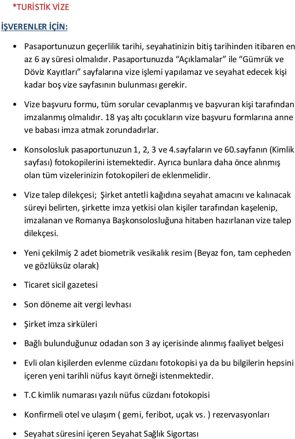 Vize başvuru formu, tüm sorular cevaplanmış ve başvuran kişi tarafından imzalanmış olmalıdır. 18 yaş altı çocukların vize başvuru formlarına anne ve babası imza atmak zorundadırlar.