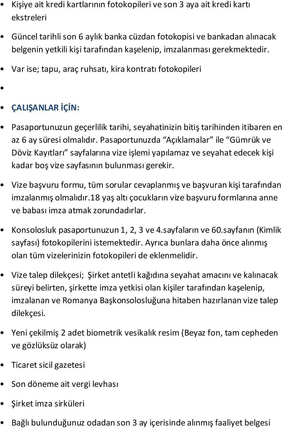 Vize başvuru formu, tüm sorular cevaplanmış ve başvuran kişi tarafından imzalanmış olmalıdır.18 yaş altı çocukların vize başvuru formlarına anne ve babası imza atmak zorundadırlar.