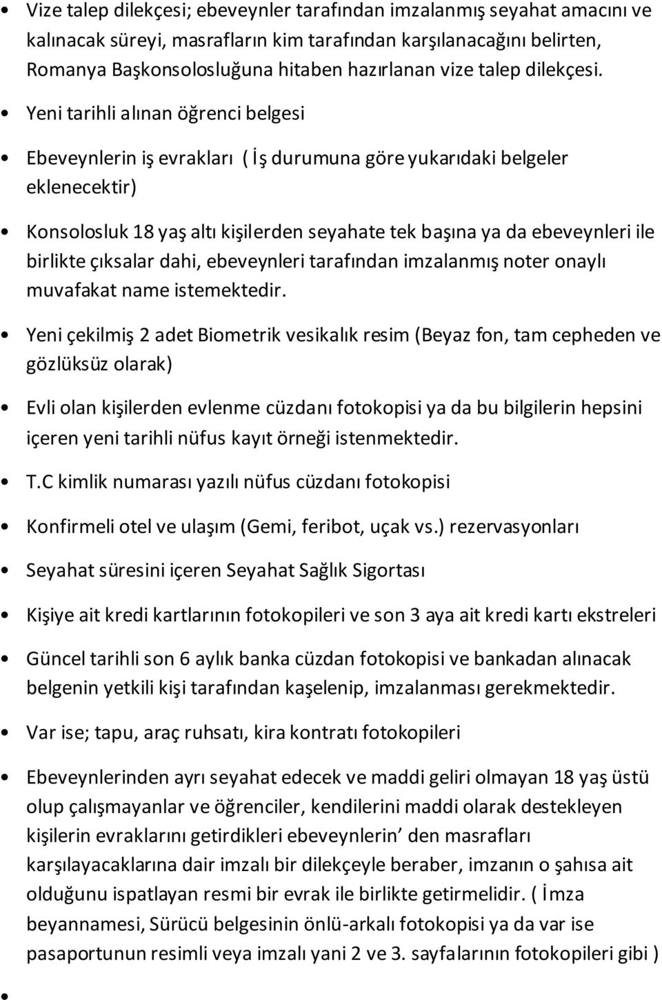 Yeni tarihli alınan öğrenci belgesi Ebeveynlerin iş evrakları ( İş durumuna göre yukarıdaki belgeler eklenecektir) Konsolosluk 18 yaş altı kişilerden seyahate tek başına ya da ebeveynleri ile