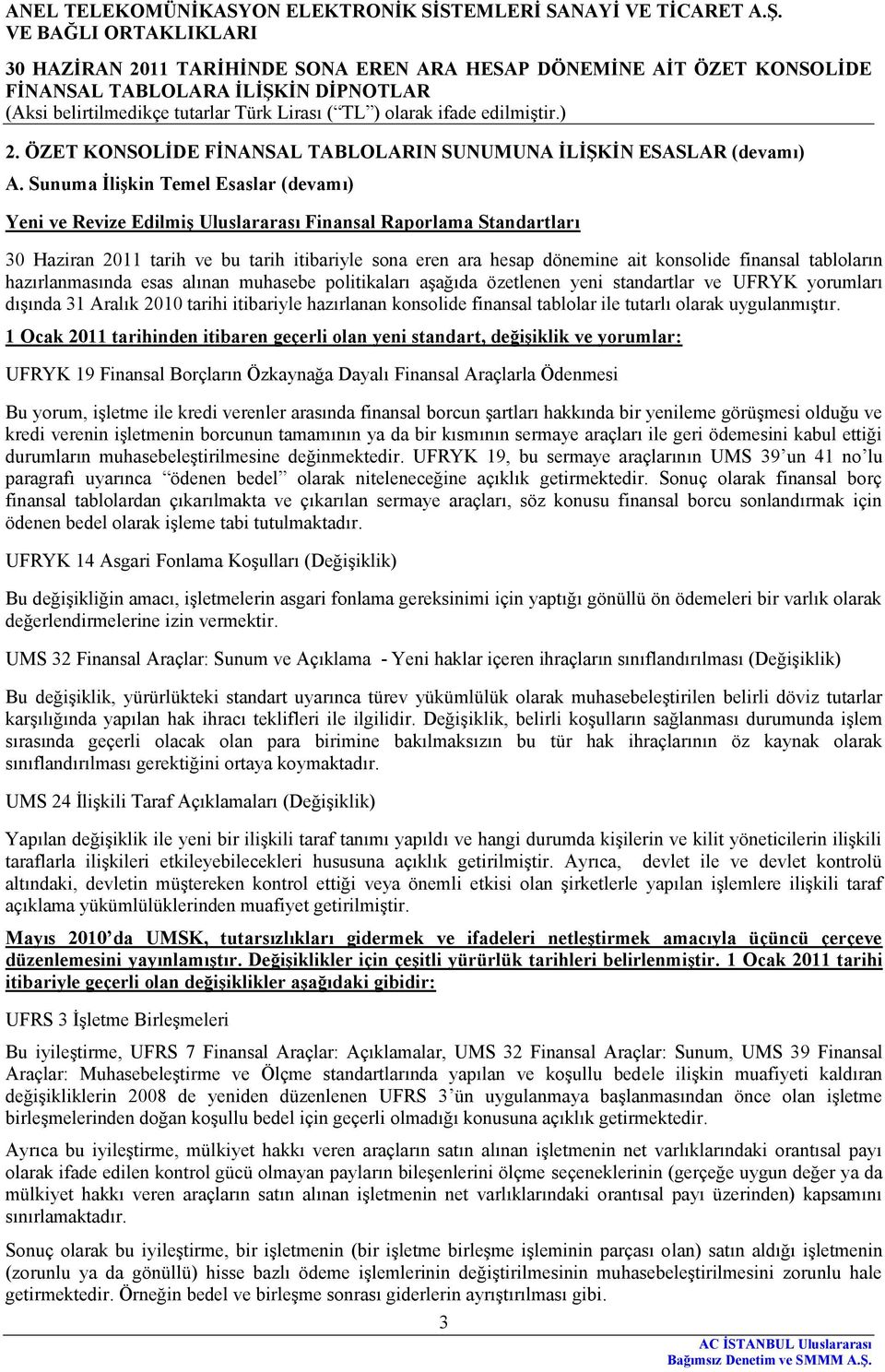 finansal tabloların hazırlanmasında esas alınan muhasebe politikaları aşağıda özetlenen yeni standartlar ve UFRYK yorumları dışında 31 Aralık 2010 tarihi itibariyle hazırlanan konsolide finansal