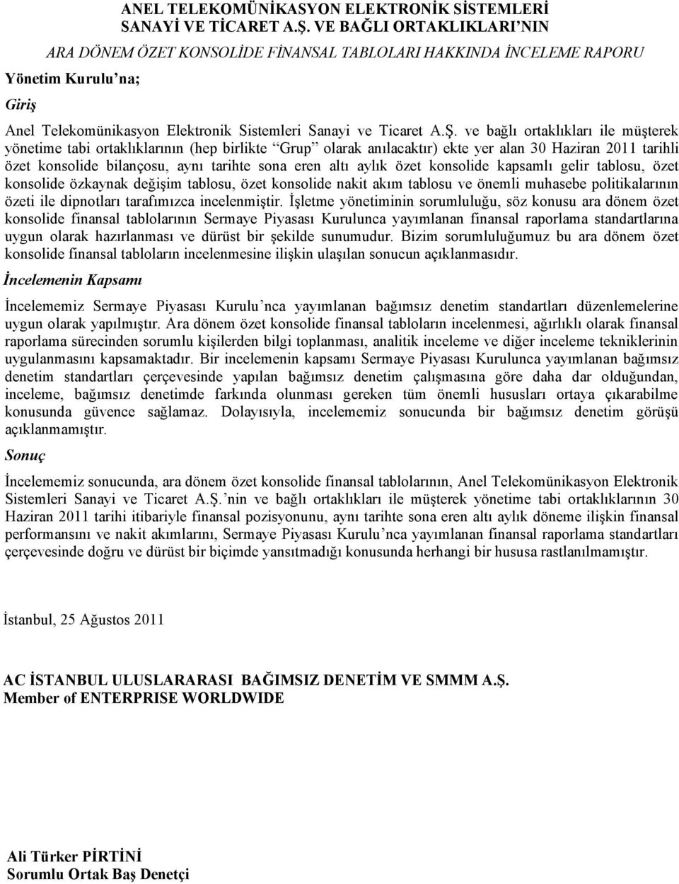 ve bağlı ortaklıkları ile müşterek yönetime tabi ortaklıklarının ( hep birlikte Grup olarak anılacaktır) ekte yer alan 30 Haziran 2011 tarihli özet konsolide bilançosu, aynı tarihte sona eren altı