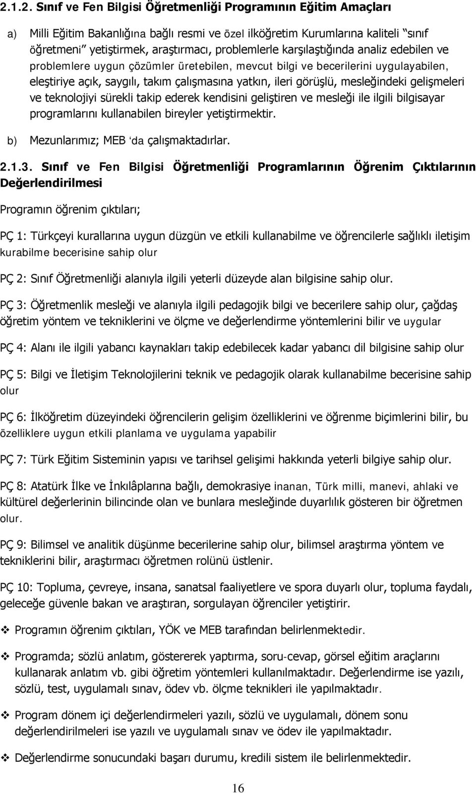 mesleğindeki gelişmeleri ve teknolojiyi sürekli takip ederek kendisini geliştiren ve mesleği ile ilgili bilgisayar programlarını kullanabilen bireyler yetiştirmektir.