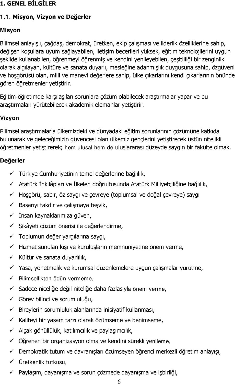 adanmışlık duygusuna sahip, özgüveni ve hoşgörüsü olan, milli ve manevi değerlere sahip, ülke çıkarlarını kendi çıkarlarının önünde gören öğretmenler yetiştirir.