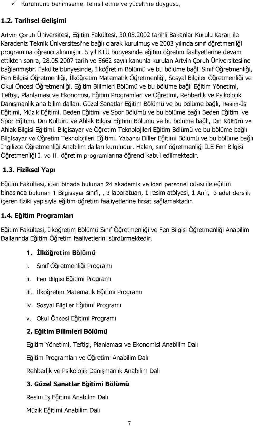 5 yıl KTÜ bünyesinde eğitim öğretim faaliyetlerine devam ettikten sonra, 28.05.2007 tarih ve 5662 sayılı kanunla kurulan Artvin Çoruh Üniversitesi'ne bağlanmıştır.