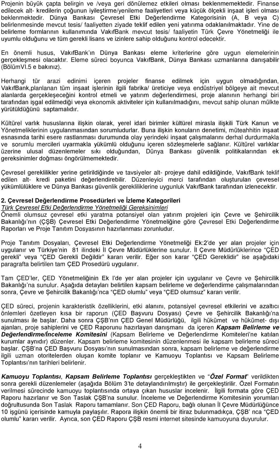 Dünya Bankası Çevresel Etki Değerlendirme Kategorisinin (A, B veya C) belirlenmesinde mevcut tesis/ faaliyetten ziyade teklif edilen yeni yatırıma odaklanılmaktadır.