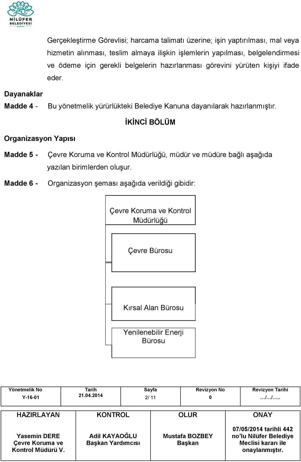 Dayanaklar Madde 4 - Bu yönetmelik yürürlükteki Belediye Kanuna dayanılarak hazırlanmıştır.