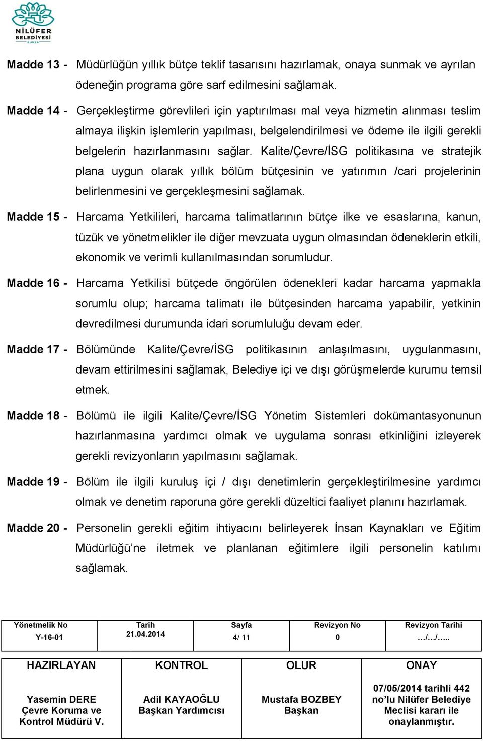 Kalite/Çevre/İSG politikasına ve stratejik plana uygun olarak yıllık bölüm bütçesinin ve yatırımın /cari projelerinin belirlenmesini ve gerçekleşmesini Madde 15 - Harcama Yetkilileri, harcama