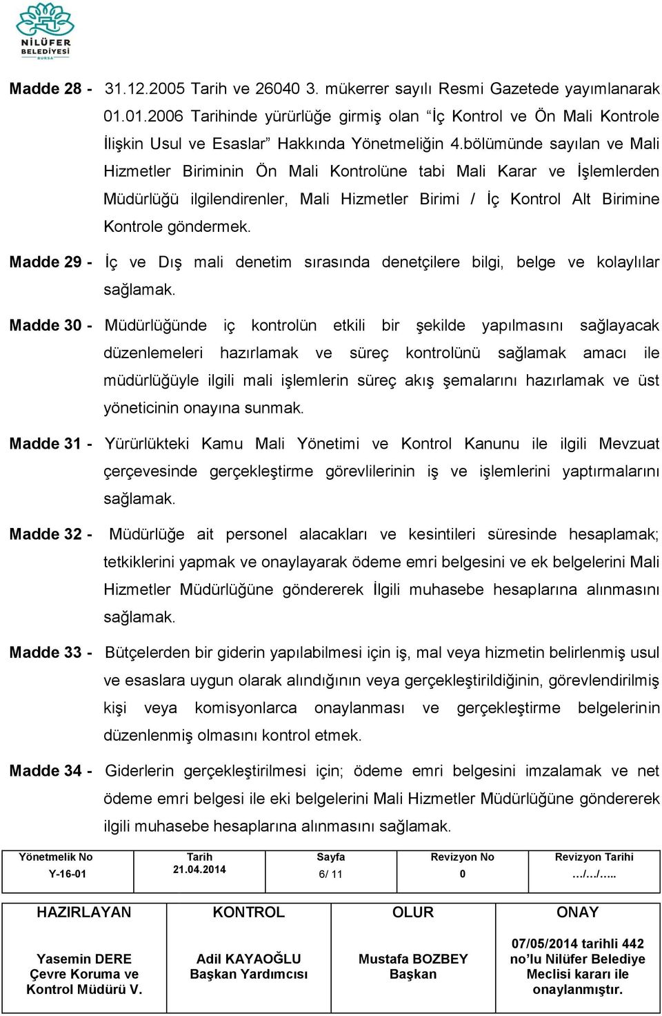 Madde 29 - İç ve Dış mali denetim sırasında denetçilere bilgi, belge ve kolaylılar Madde 3 - Müdürlüğünde iç kontrolün etkili bir şekilde yapılmasını sağlayacak düzenlemeleri hazırlamak ve süreç