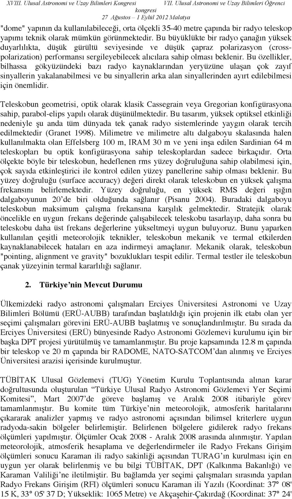 Bu özellikler, bilhassa gökyüzündeki bazı radyo kaynaklarından yeryüzüne ulaşan çok zayıf sinyallerin yakalanabilmesi ve bu sinyallerin arka alan sinyallerinden ayırt edilebilmesi için önemlidir.