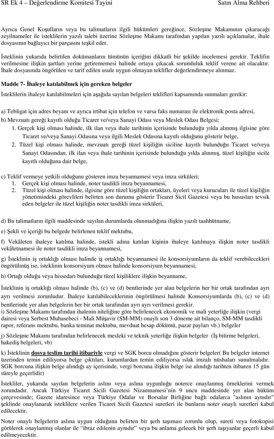 Teklifin verilmesine ilişkin şartları yerine getirememesi halinde ortaya çıkacak sorumluluk teklif verene ait olacaktır.