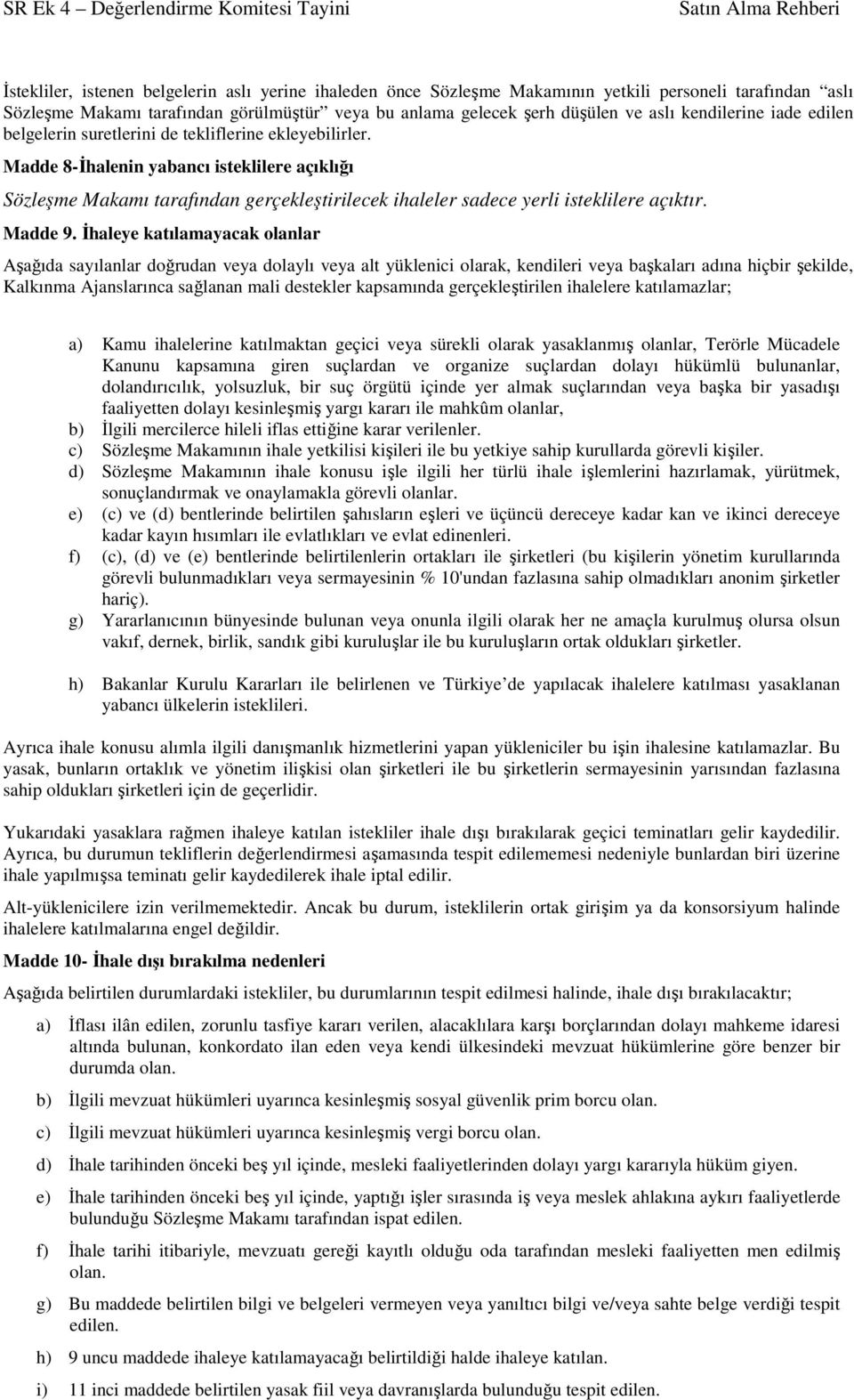 Madde 8-İhalenin yabancı isteklilere açıklığı Sözleşme Makamı tarafından gerçekleştirilecek ihaleler sadece yerli isteklilere açıktır. Madde 9.