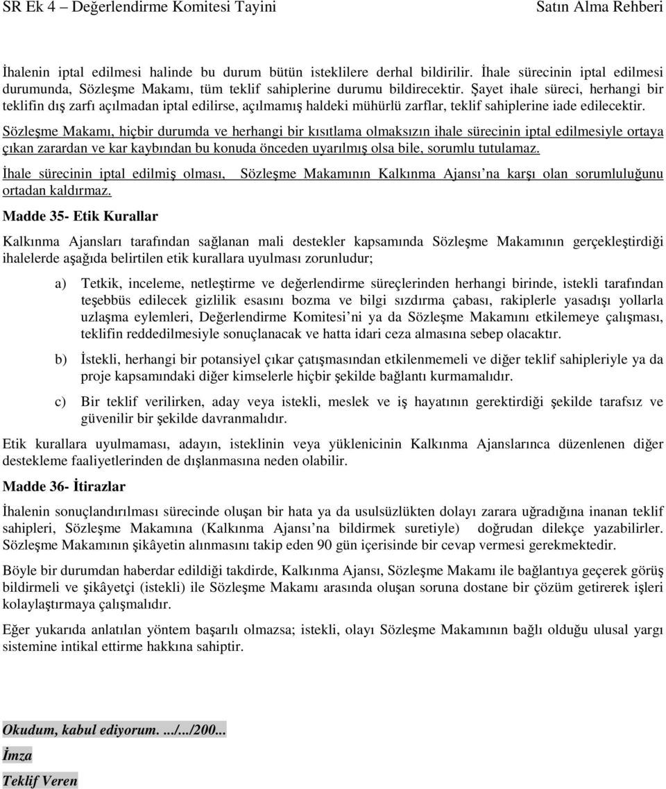 Sözleşme Makamı, hiçbir durumda ve herhangi bir kısıtlama olmaksızın ihale sürecinin iptal edilmesiyle ortaya çıkan zarardan ve kar kaybından bu konuda önceden uyarılmış olsa bile, sorumlu tutulamaz.