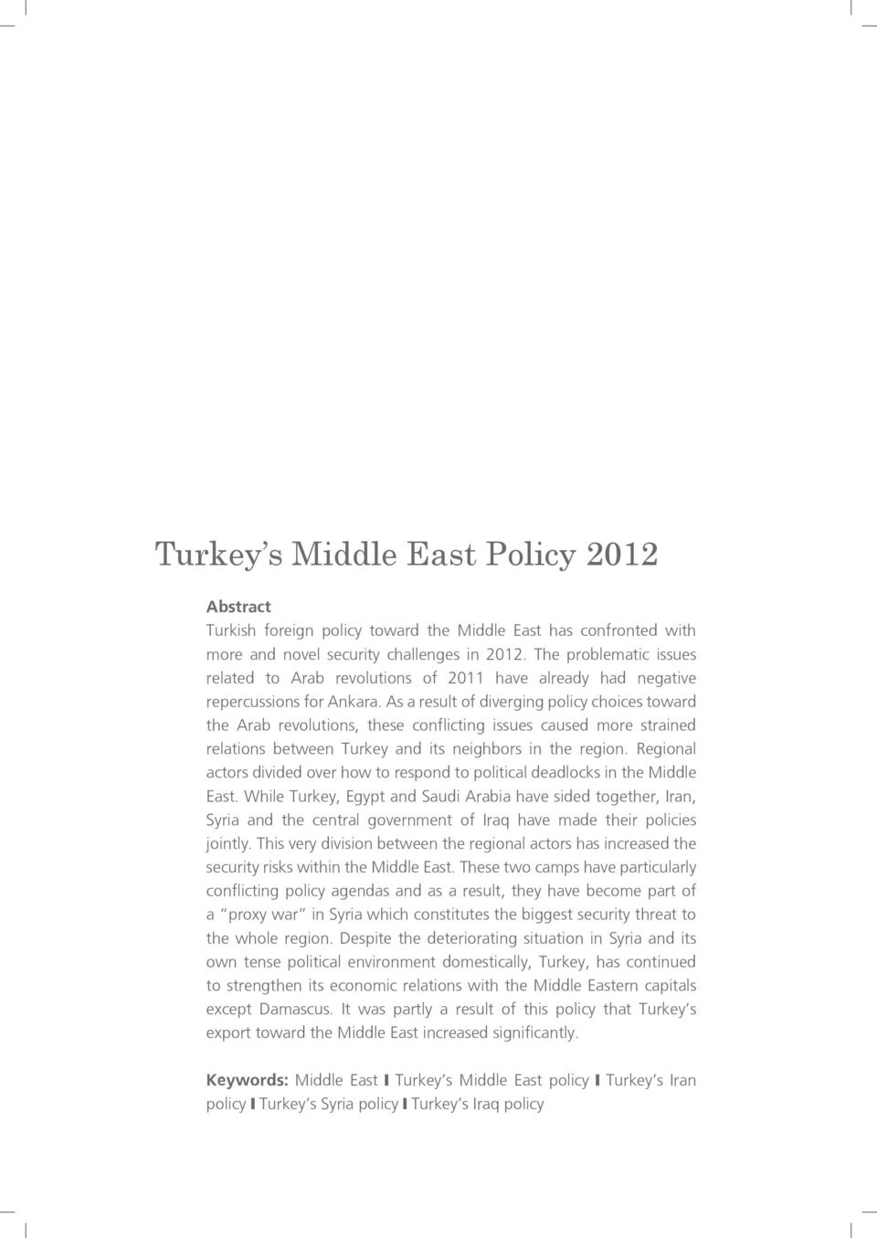 As a result of diverging policy choices toward the Arab revolutions, these conflicting issues caused more strained relations between Turkey and its neighbors in the region.