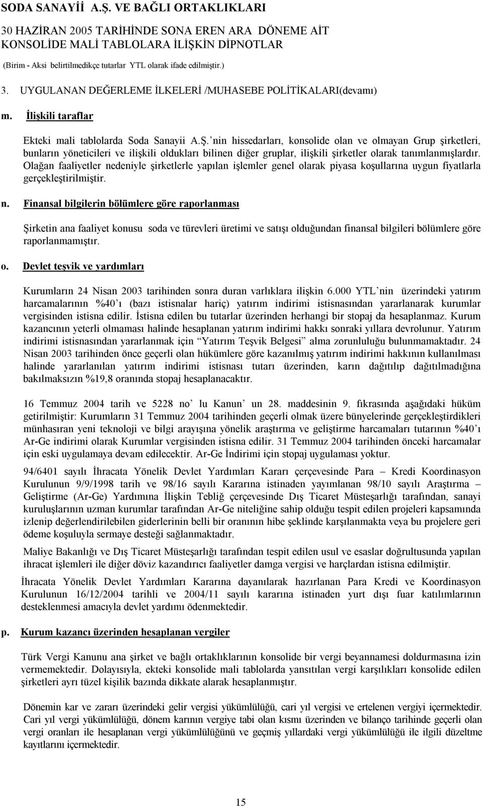 Olağan faaliyetler nedeniyle şirketlerle yapılan işlemler genel olarak piyasa koşullarına uygun fiyatlarla gerçekleştirilmiştir. n. Finansal bilgilerin bölümlere göre raporlanması Şirketin ana faaliyet konusu soda ve türevleri üretimi ve satışı olduğundan finansal bilgileri bölümlere göre raporlanmamıştır.