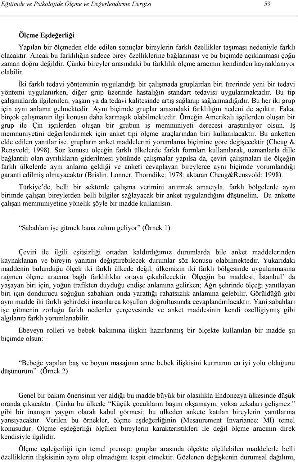 İki farklı tedavi yönteminin uygulandığı bir çalışmada gruplardan biri üzerinde yeni bir tedavi yöntemi uygulanırken, diğer grup üzerinde hastalığın standart tedavisi uygulanmaktadır.