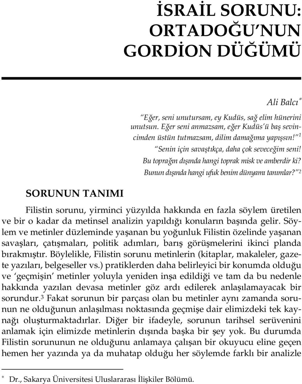 Bunun dışında hangi ufuk benim dünyamı tanımlar? 2 Filistin sorunu, yirminci yüzyılda hakkında en fazla söylem üretilen ve bir o kadar da metinsel analizin yapıldığı konuların başında gelir.