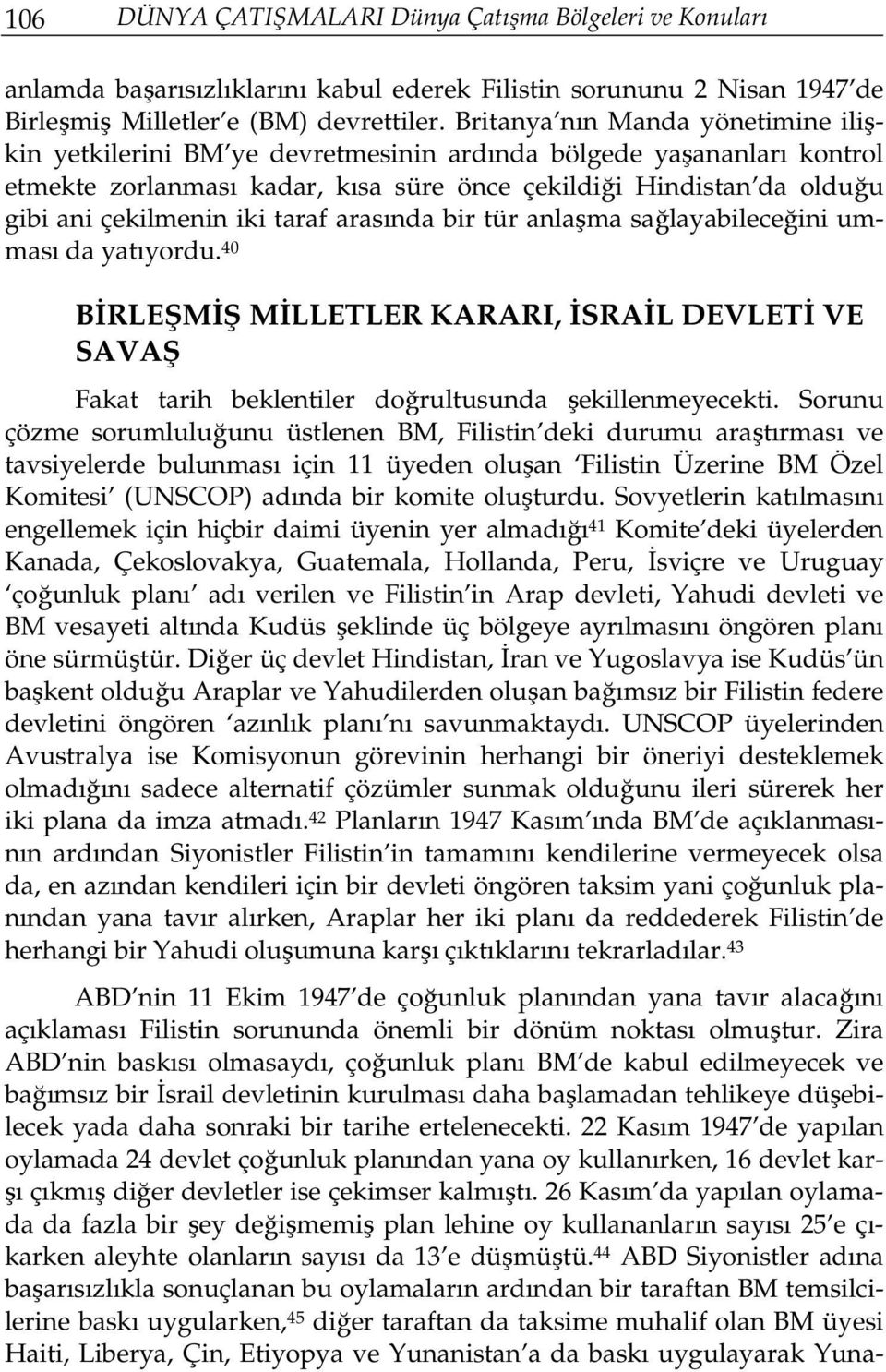 iki taraf arasında bir tür anlaşma sağlayabileceğini umması da yatıyordu. 40 BİRLEŞMİŞ MİLLETLER KARARI, İSRAİL DEVLETİ VE SAVAŞ Fakat tarih beklentiler doğrultusunda şekillenmeyecekti.